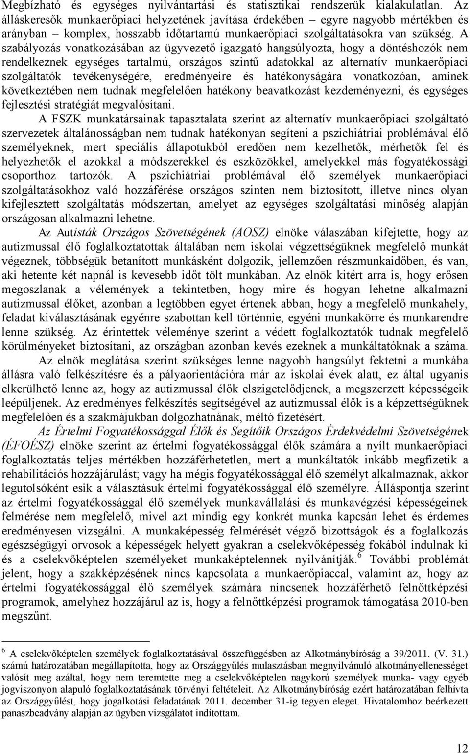 A szabályozás vonatkozásában az ügyvezető igazgató hangsúlyozta, hogy a döntéshozók nem rendelkeznek egységes tartalmú, országos szintű adatokkal az alternatív munkaerőpiaci szolgáltatók