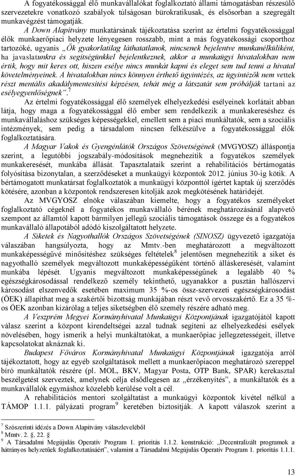 gyakorlatilag láthatatlanok, nincsenek bejelentve munkanélküliként, ha javaslatunkra és segítségünkkel bejelentkeznek, akkor a munkaügyi hivatalokban nem értik, hogy mit keres ott, hiszen esélye