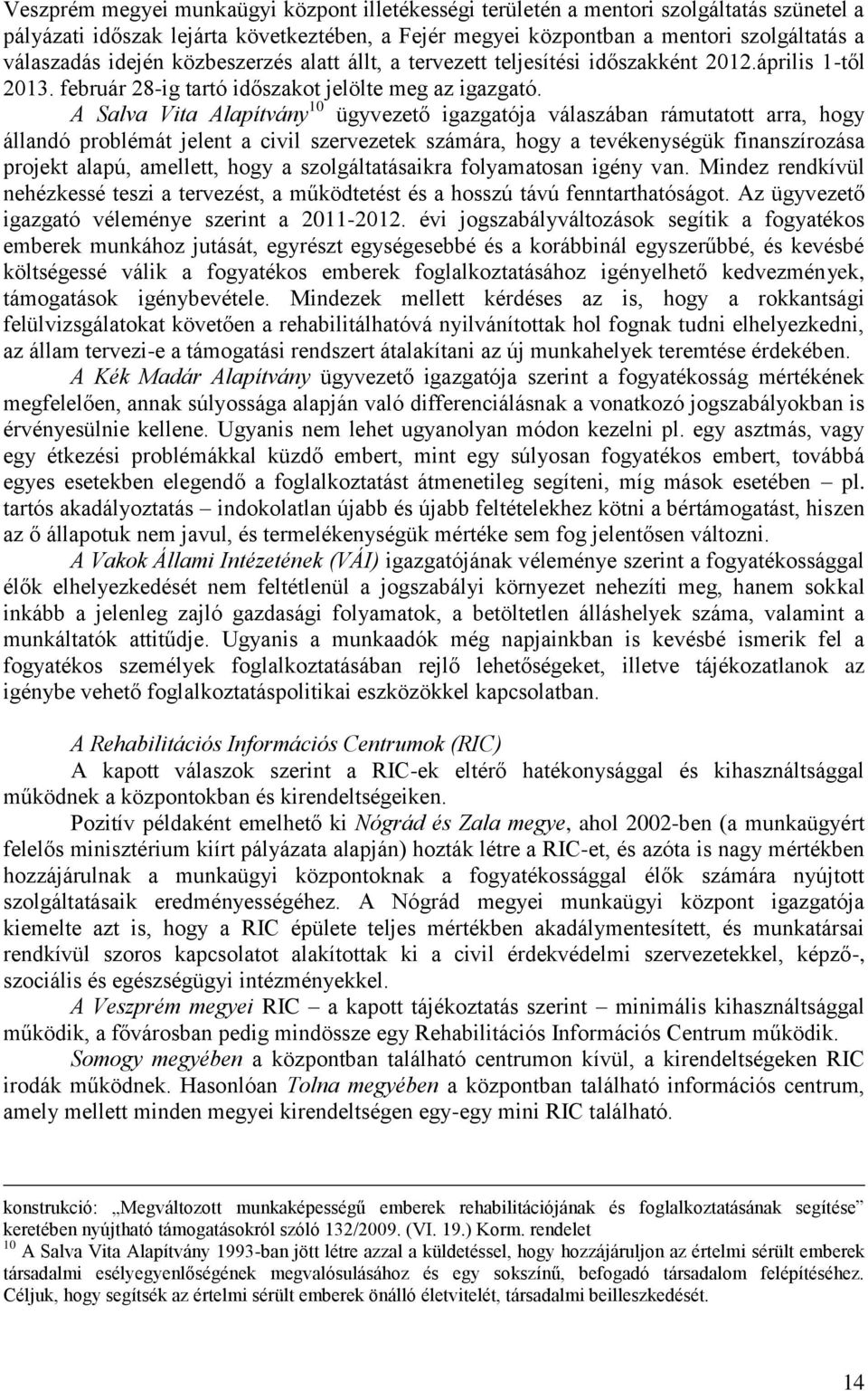 A Salva Vita Alapítvány 10 ügyvezető igazgatója válaszában rámutatott arra, hogy állandó problémát jelent a civil szervezetek számára, hogy a tevékenységük finanszírozása projekt alapú, amellett,