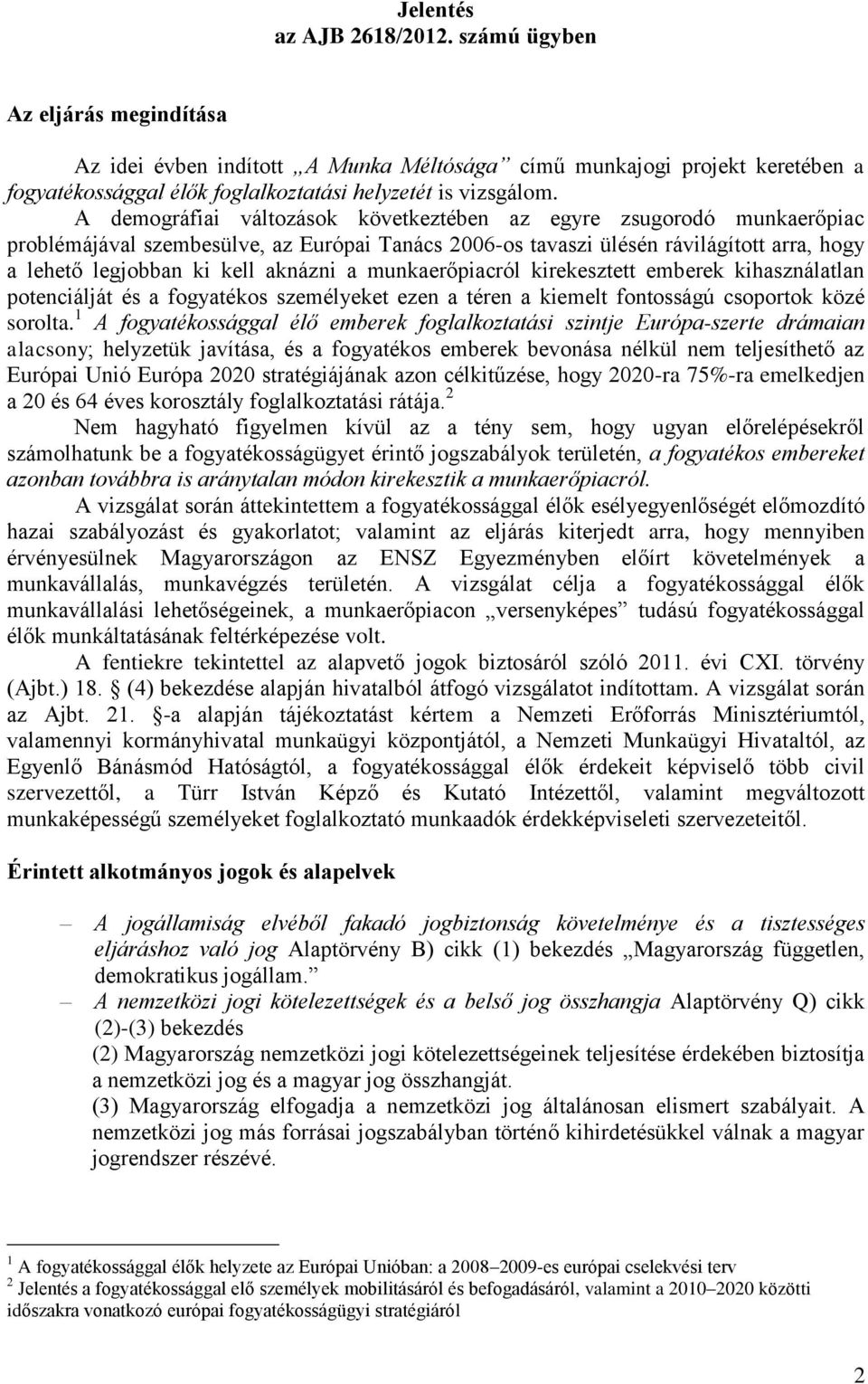 munkaerőpiacról kirekesztett emberek kihasználatlan potenciálját és a fogyatékos személyeket ezen a téren a kiemelt fontosságú csoportok közé sorolta.