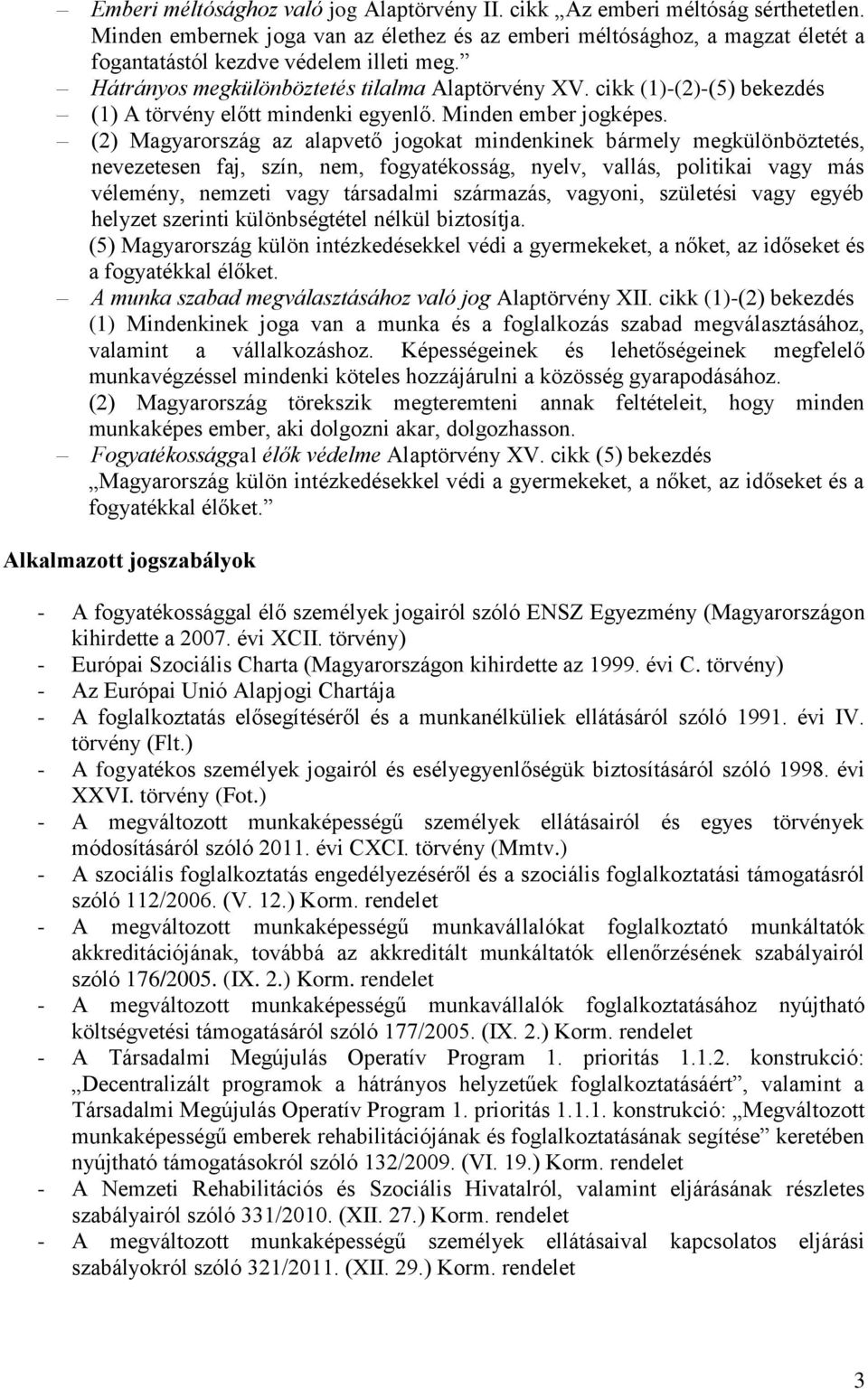 cikk (1)-(2)-(5) bekezdés (1) A törvény előtt mindenki egyenlő. Minden ember jogképes.