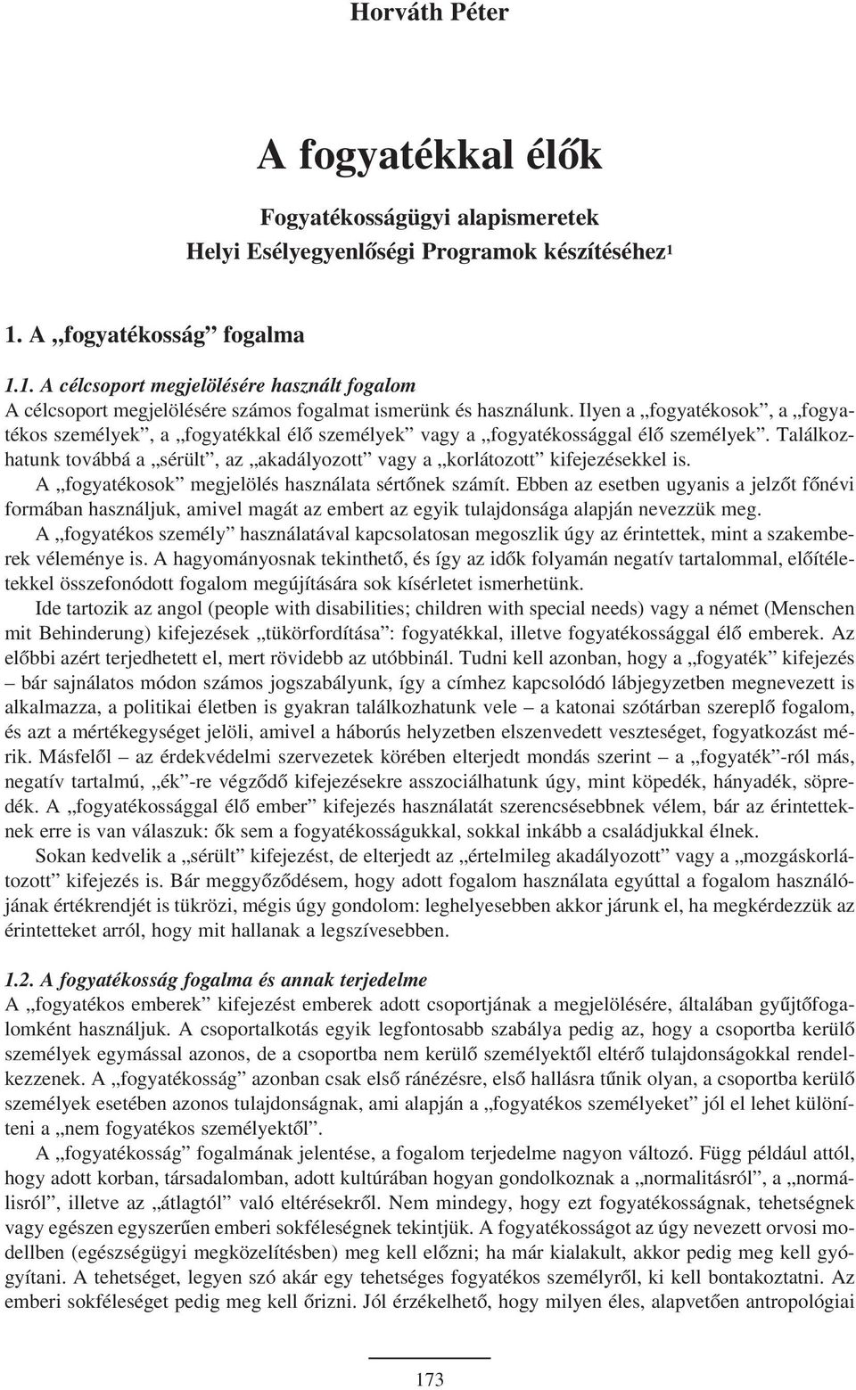 Ilyen a fogyatékosok, a fogyatékos személyek, a fogyatékkal élõ személyek vagy a fogyatékossággal élõ személyek. Találkozhatunk továbbá a sérült, az akadályozott vagy a korlátozott kifejezésekkel is.