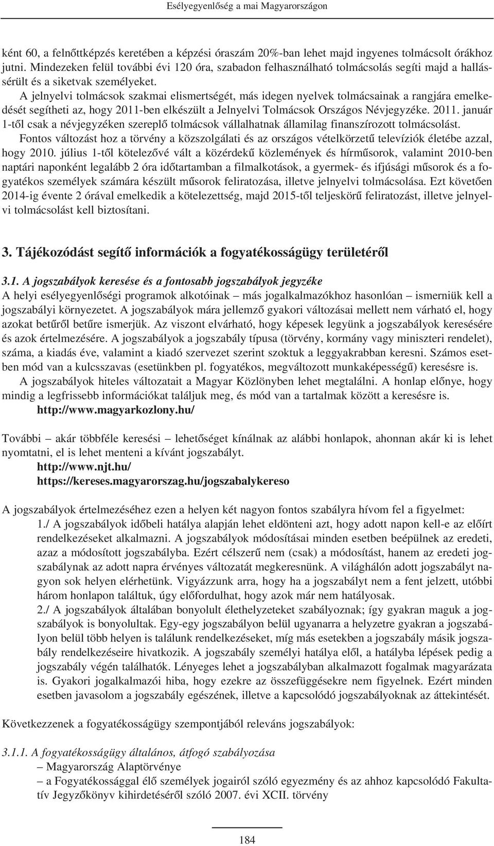 A jelnyelvi tolmácsok szakmai elismertségét, más idegen nyelvek tolmácsainak a rangjára emelkedését segítheti az, hogy 2011-