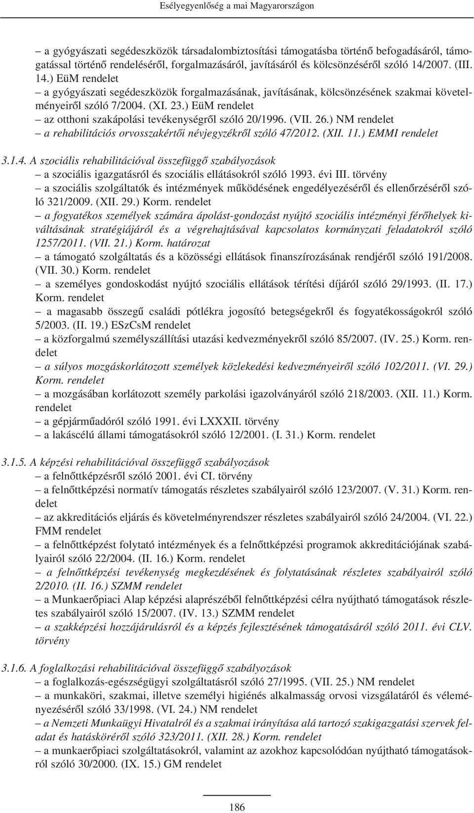 ) EüM rendelet az otthoni szakápolási tevékenységrõl szóló 20/1996. (VII. 26.) NM rendelet a rehabilitációs orvosszakértõi névjegyzékrõl szóló 47