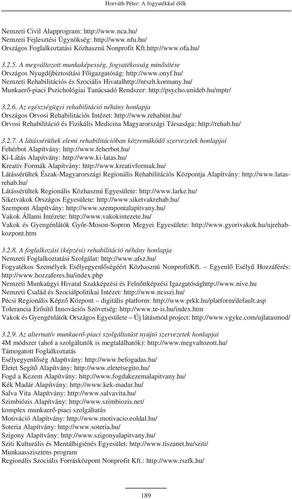 hu/ Munkaerõ-piaci Pszichológiai Tanácsadó Rendszer: http://psycho.unideb.hu/mptr/ 3.2.6. Az egészségügyi rehabilitáció néhány honlapja Országos Orvosi Rehabilitációs Intézet: http://www.rehabint.