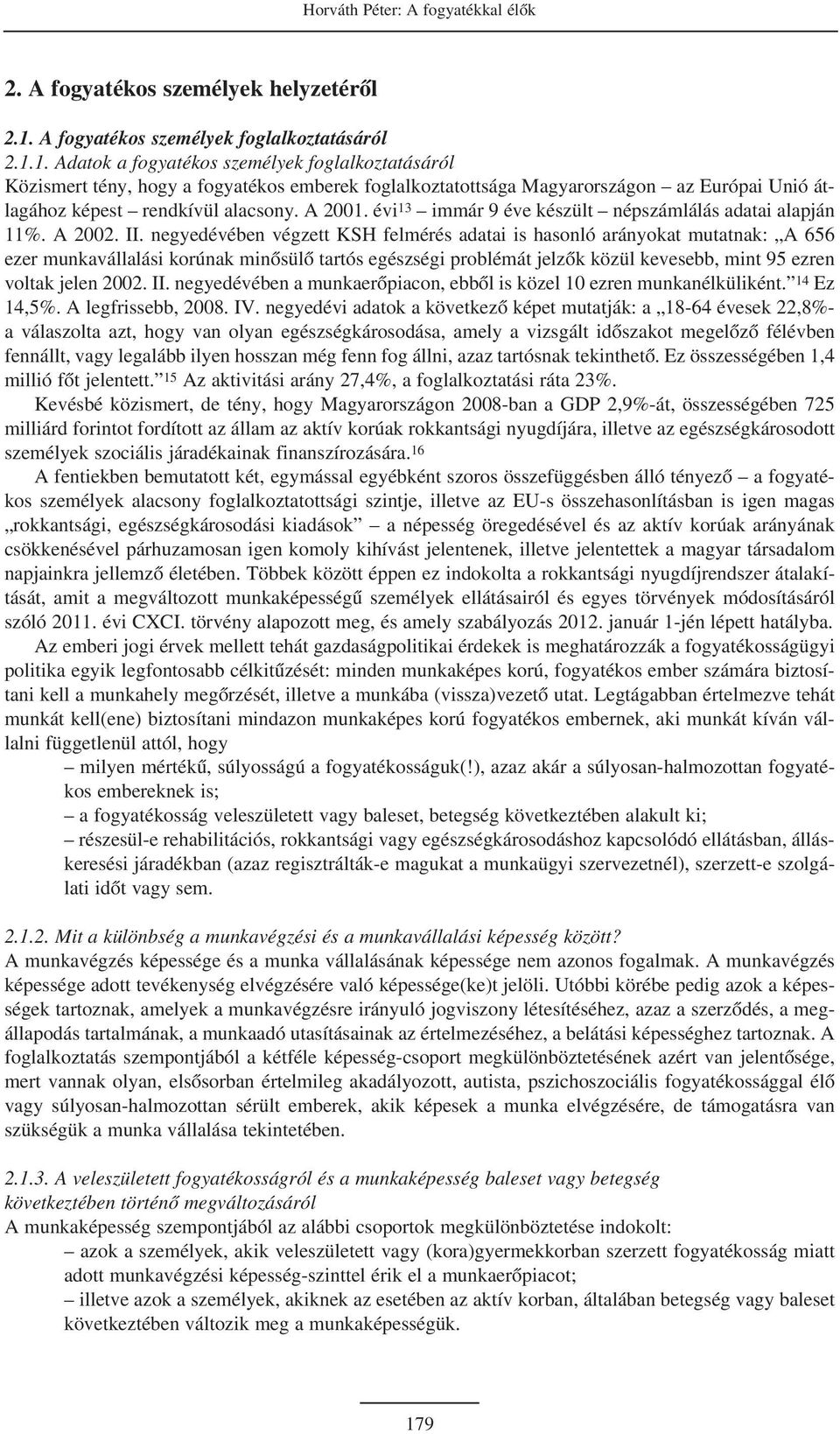 1. Adatok a fogyatékos személyek foglalkoztatásáról Közismert tény, hogy a fogyatékos emberek foglalkoztatottsága Magyarországon az Európai Unió átlagához képest rendkívül alacsony. A 2001.