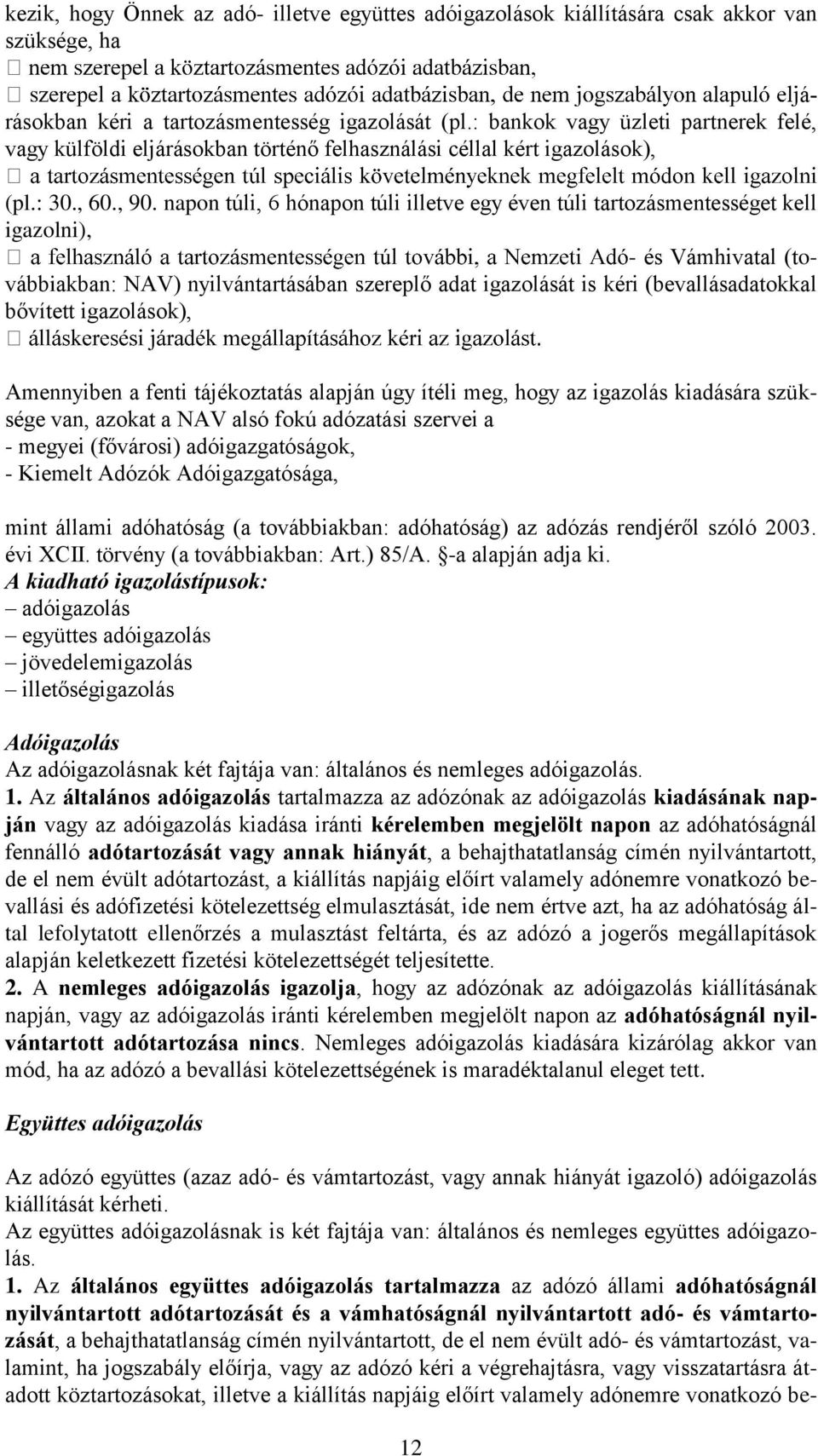 napon túli, 6 hónapon túli illetve egy éven túli tartozásmentességet kell igazolni), - és Vámhivatal (továbbiakban: NAV) nyilvántartásában szereplő adat igazolását is kéri (bevallásadatokkal bővített