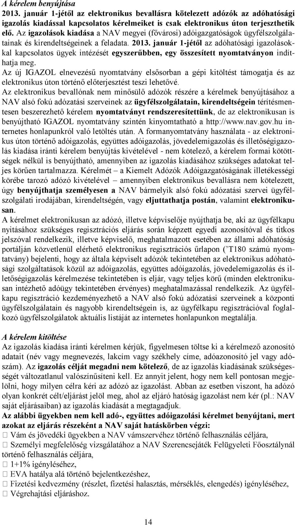 január 1-jétől az adóhatósági igazolásokkal kapcsolatos ügyek intézését egyszerűbben, egy összesített nyomtatványon indíthatja meg.