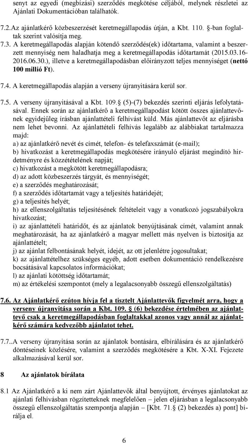 16-2016.06.30.), illetve a keretmegállapodásban előirányzott teljes mennyiséget (nettó 100 millió Ft). 7.4. A keretmegállapodás alapján a verseny újranyitására kerül sor. 7.5.