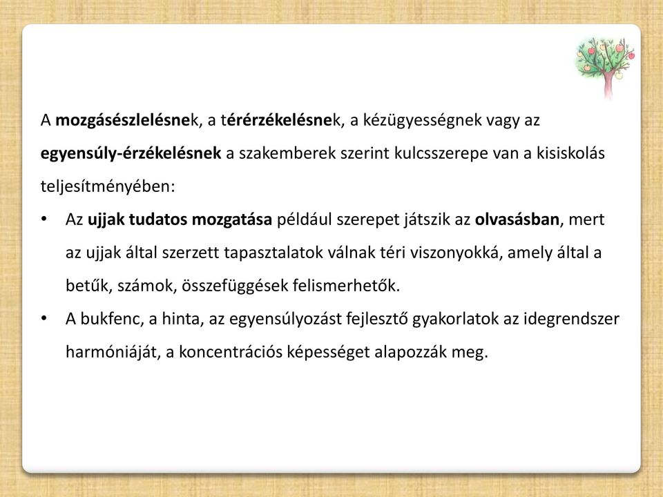 az ujjak által szerzett tapasztalatok válnak téri viszonyokká, amely által a betűk, számok, összefüggések felismerhetők.