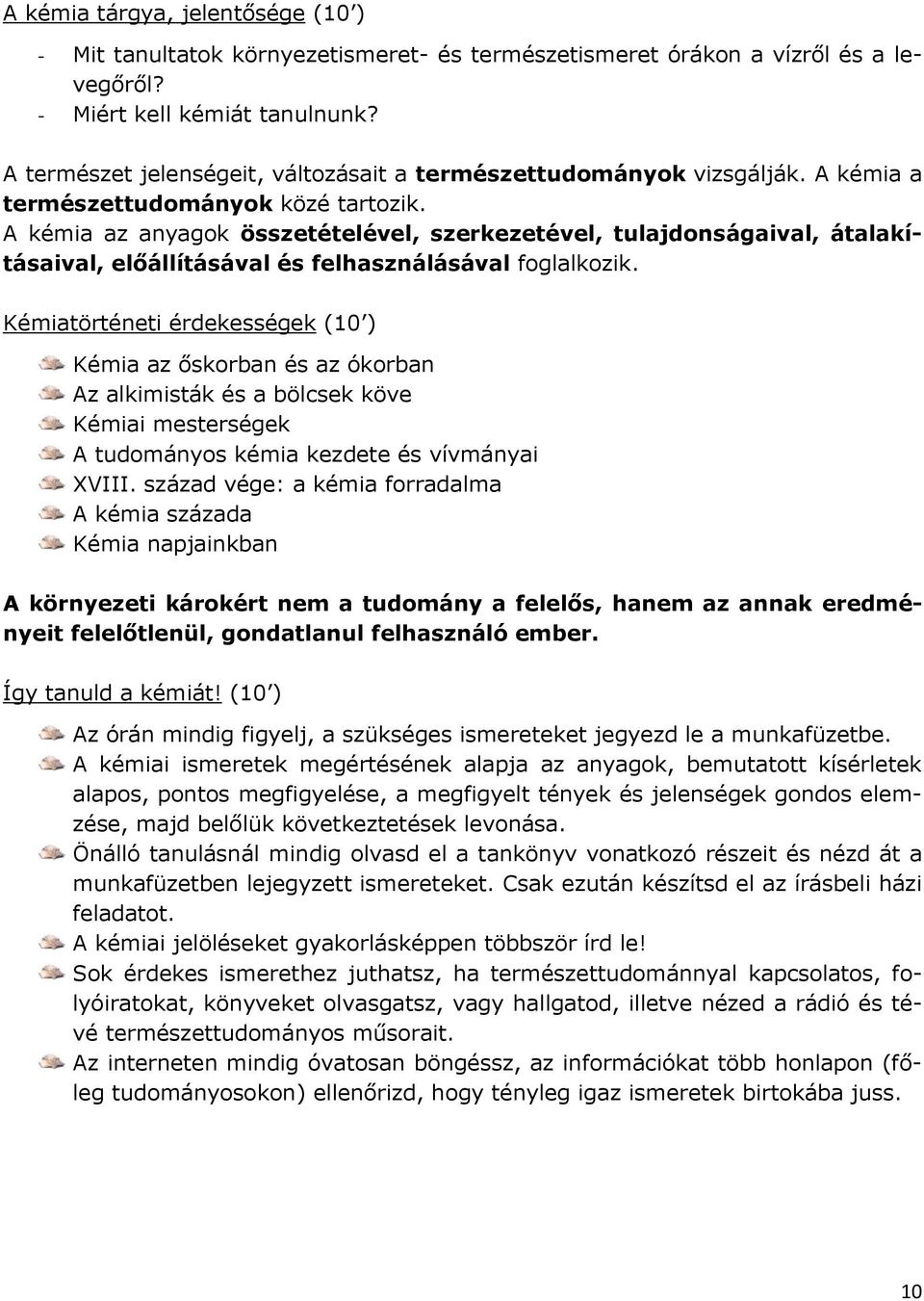 A kémia az anyagok összetételével, szerkezetével, tulajdonságaival, átalakításaival, előállításával és felhasználásával foglalkozik.