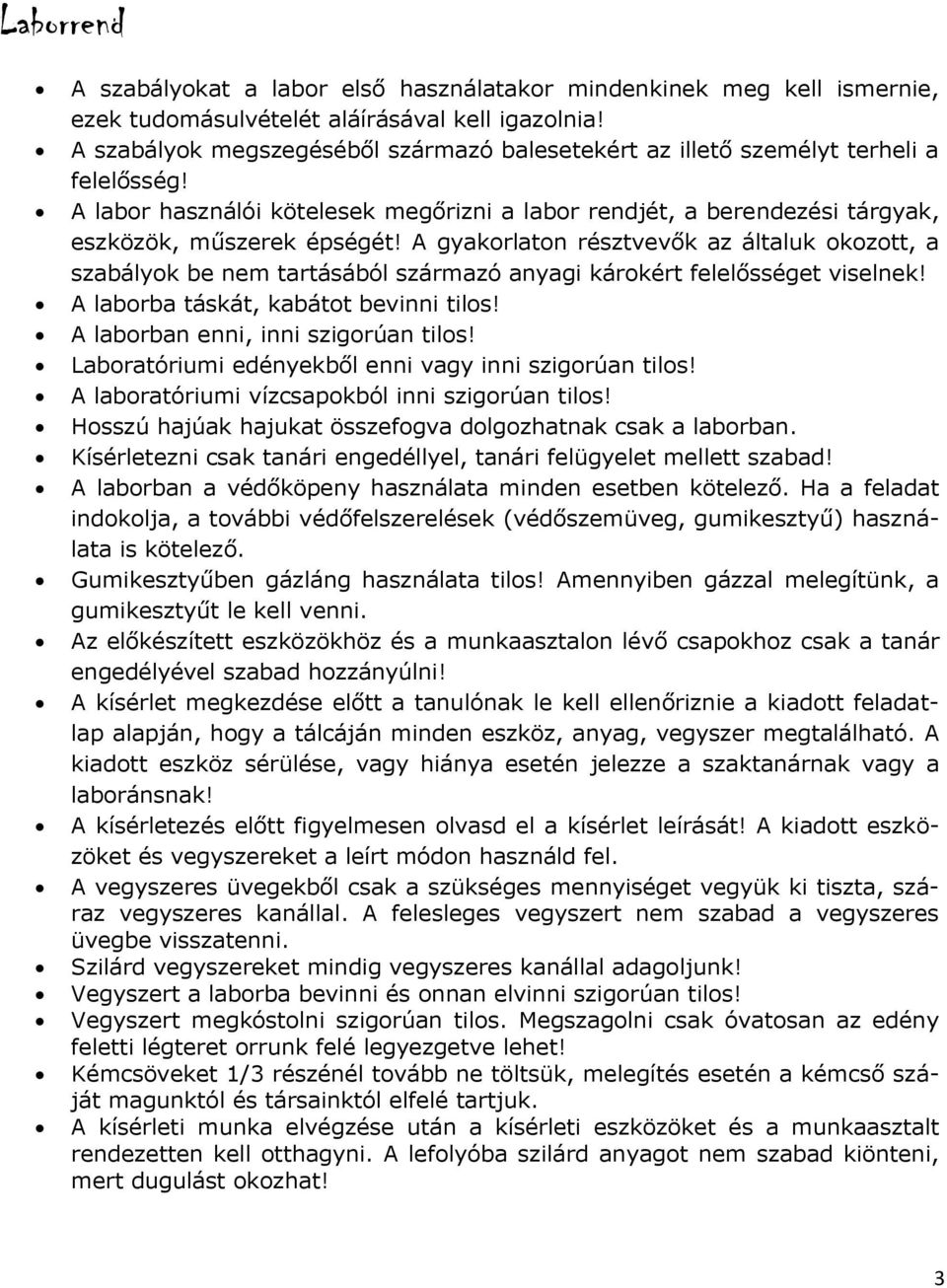 A gyakorlaton résztvevők az általuk okozott, a szabályok be nem tartásából származó anyagi károkért felelősséget viselnek! A laborba táskát, kabátot bevinni tilos!