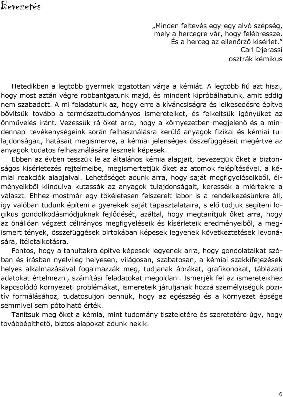 A legtöbb fiú azt hiszi, hogy most aztán végre robbantgatunk majd, és mindent kipróbálhatunk, amit eddig nem szabadott.