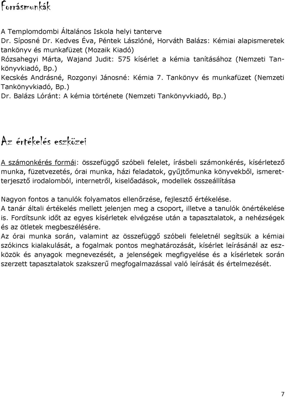 ) Kecskés Andrásné, Rozgonyi Jánosné: Kémia 7. Tankönyv és munkafüzet (Nemzeti Tankönyvkiadó, Bp.) Dr. Balázs Lóránt: A kémia története (Nemzeti Tankönyvkiadó, Bp.