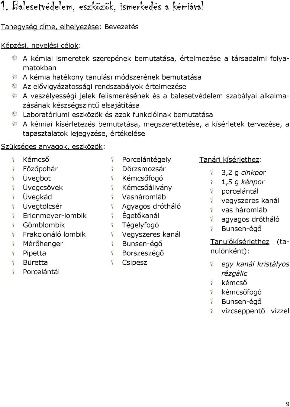 elsajátítása Laboratóriumi eszközök és azok funkcióinak bemutatása A kémiai kísérletezés bemutatása, megszerettetése, a kísérletek tervezése, a tapasztalatok lejegyzése, értékelése Szükséges anyagok,