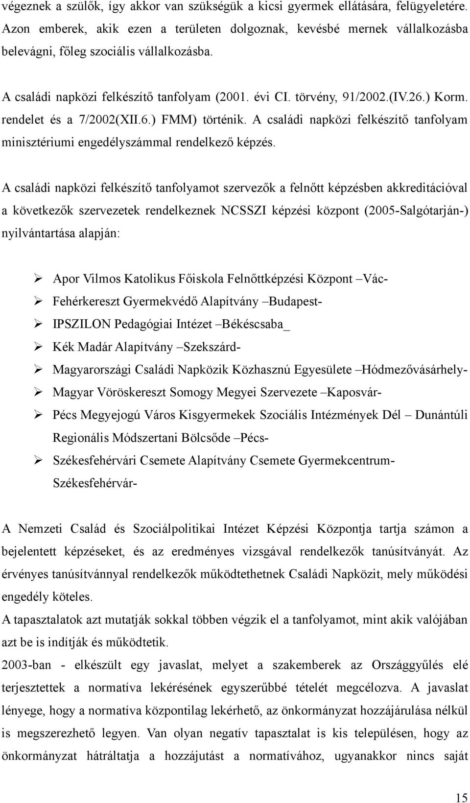 ) Korm. rendelet és a 7/2002(XII.6.) FMM) történik. A családi napközi felkészítő tanfolyam minisztériumi engedélyszámmal rendelkező képzés.