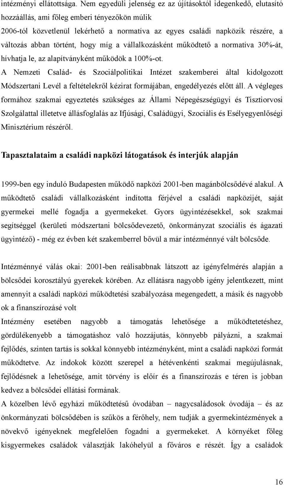 abban történt, hogy míg a vállalkozásként működtető a normatíva 30%-át, hívhatja le, az alapítványként működök a 100%-ot.