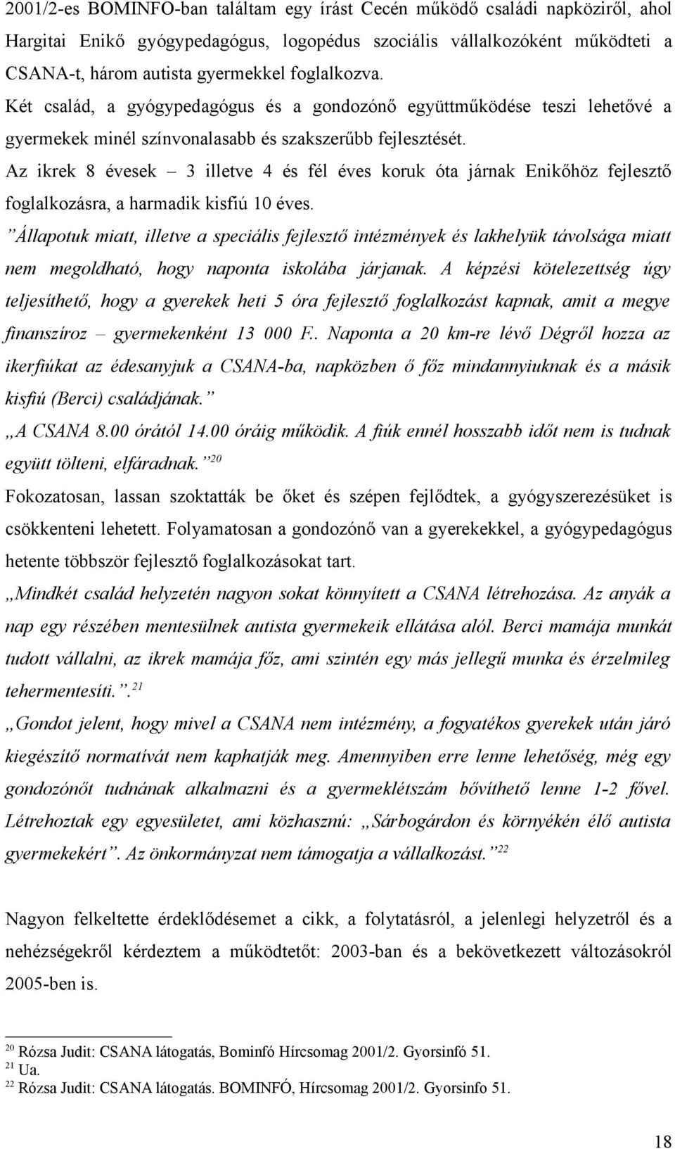 Az ikrek 8 évesek 3 illetve 4 és fél éves koruk óta járnak Enikőhöz fejlesztő foglalkozásra, a harmadik kisfiú 10 éves.