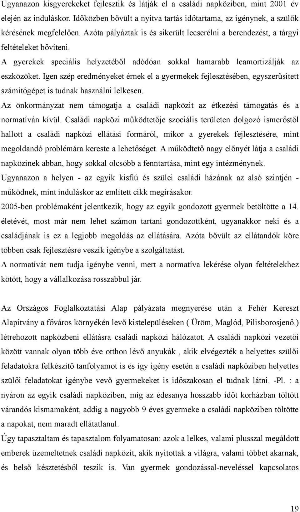 Igen szép eredményeket érnek el a gyermekek fejlesztésében, egyszerűsített számítógépet is tudnak használni lelkesen.