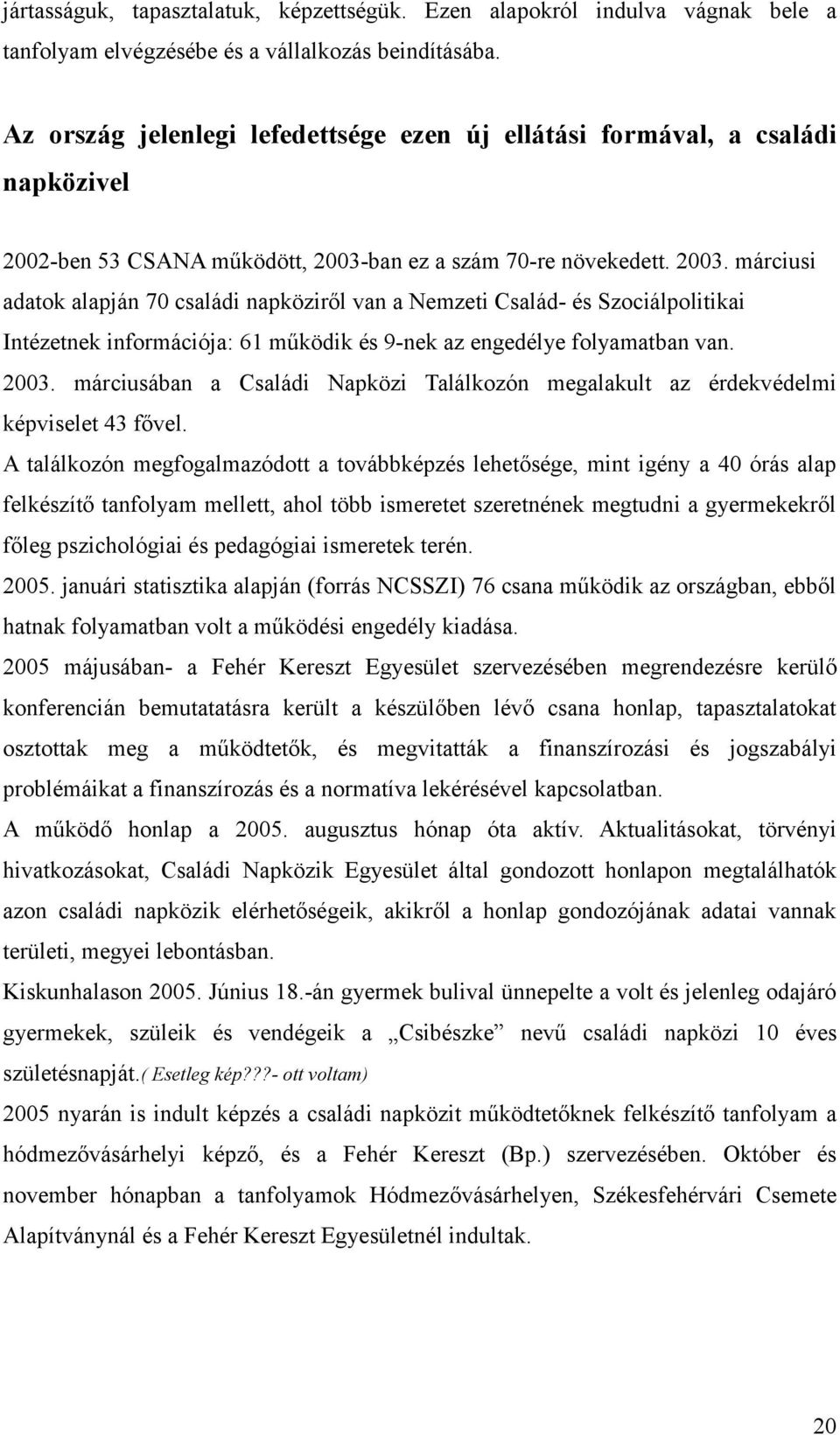 ban ez a szám 70-re növekedett. 2003. márciusi adatok alapján 70 családi napköziről van a Nemzeti Család- és Szociálpolitikai Intézetnek információja: 61 működik és 9-nek az engedélye folyamatban van.