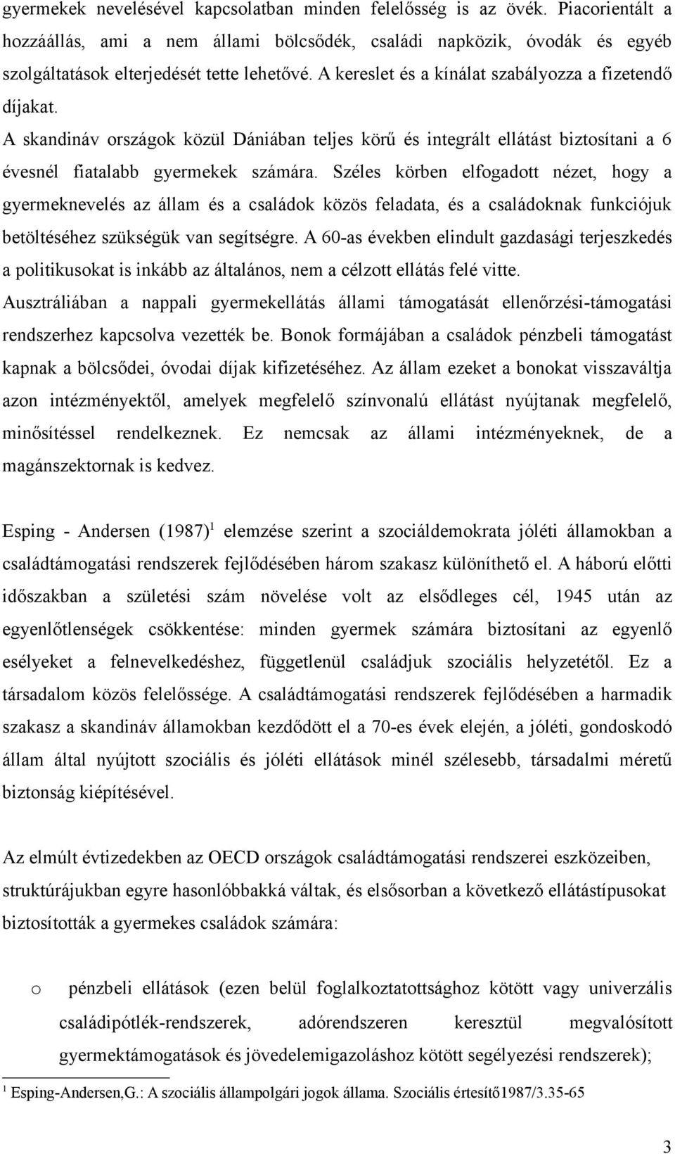 Széles körben elfogadott nézet, hogy a gyermeknevelés az állam és a családok közös feladata, és a családoknak funkciójuk betöltéséhez szükségük van segítségre.