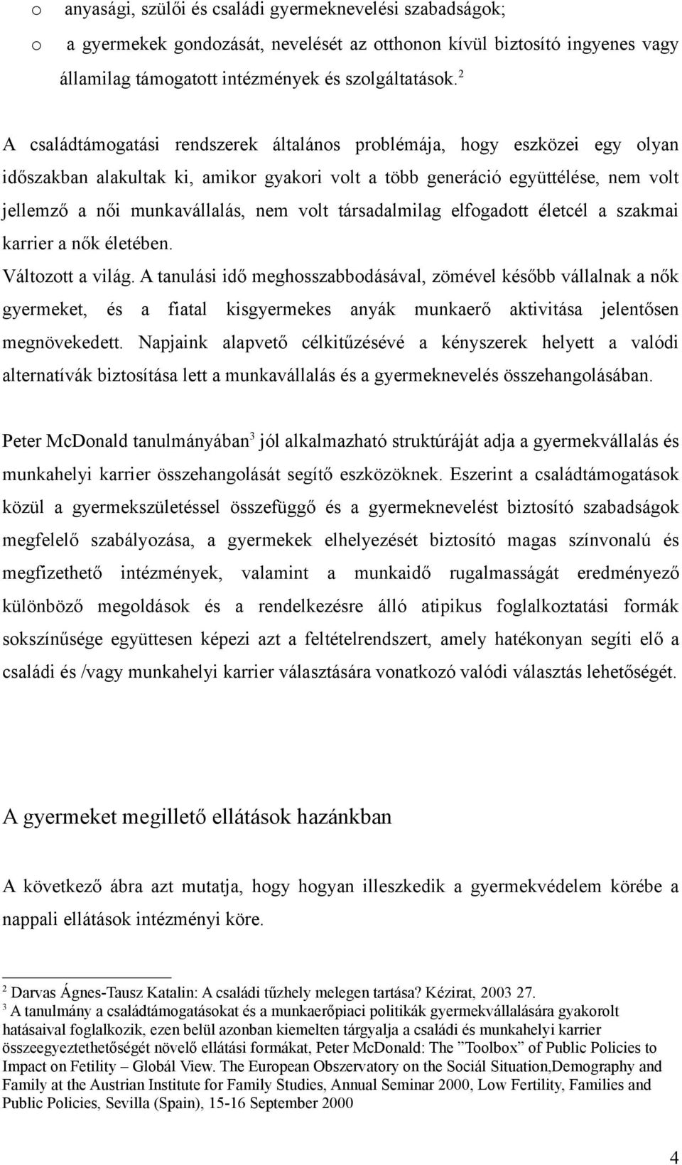 volt társadalmilag elfogadott életcél a szakmai karrier a nők életében. Változott a világ.