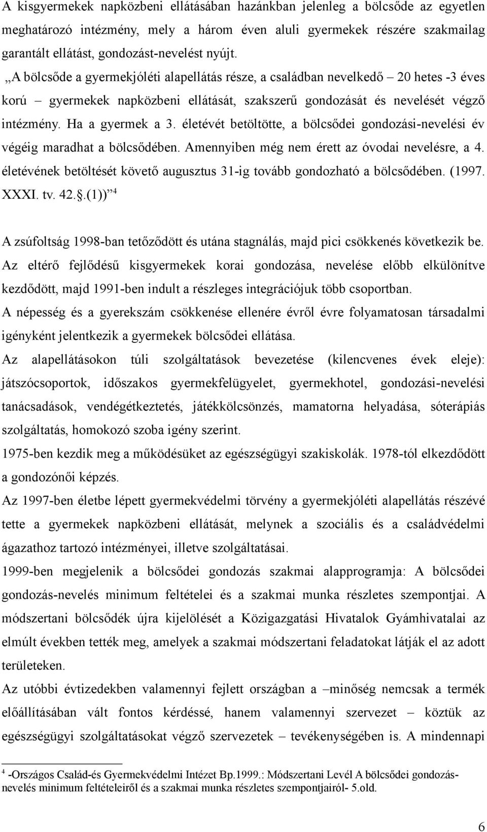 életévét betöltötte, a bölcsődei gondozási-nevelési év végéig maradhat a bölcsődében. Amennyiben még nem érett az óvodai nevelésre, a 4.