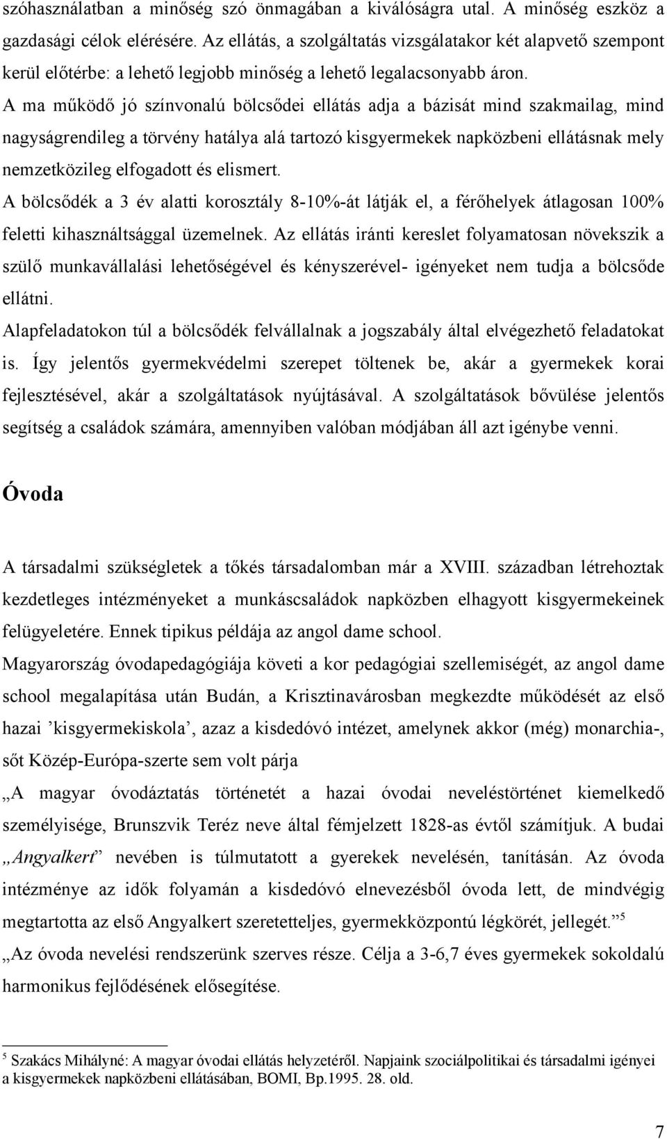 A ma működő jó színvonalú bölcsődei ellátás adja a bázisát mind szakmailag, mind nagyságrendileg a törvény hatálya alá tartozó kisgyermekek napközbeni ellátásnak mely nemzetközileg elfogadott és