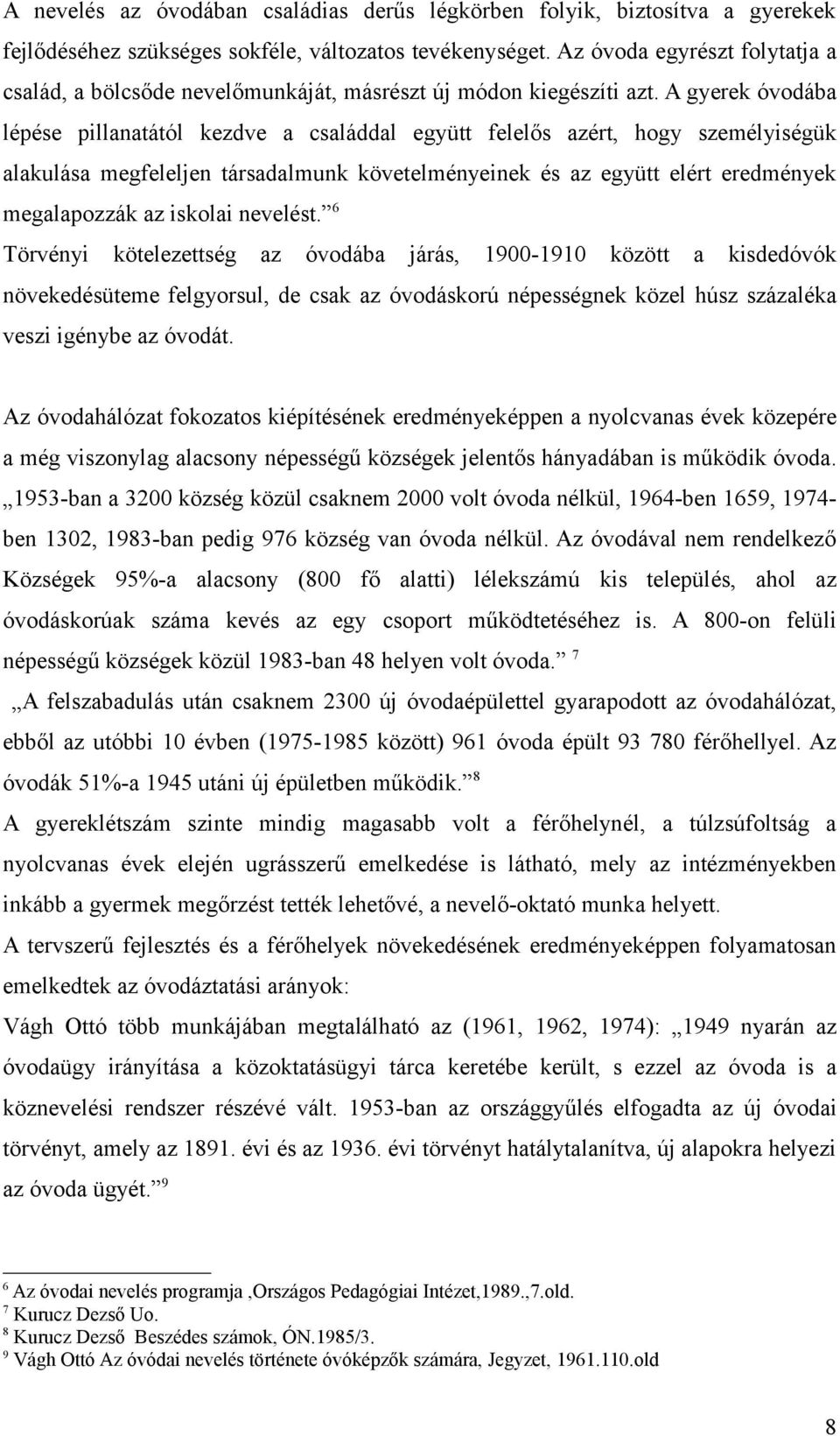 A gyerek óvodába lépése pillanatától kezdve a családdal együtt felelős azért, hogy személyiségük alakulása megfeleljen társadalmunk követelményeinek és az együtt elért eredmények megalapozzák az