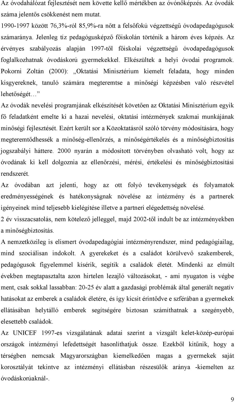 Az érvényes szabályozás alapján 1997-től főiskolai végzettségű óvodapedagógusok foglalkozhatnak óvodáskorú gyermekekkel. Elkészültek a helyi óvodai programok.