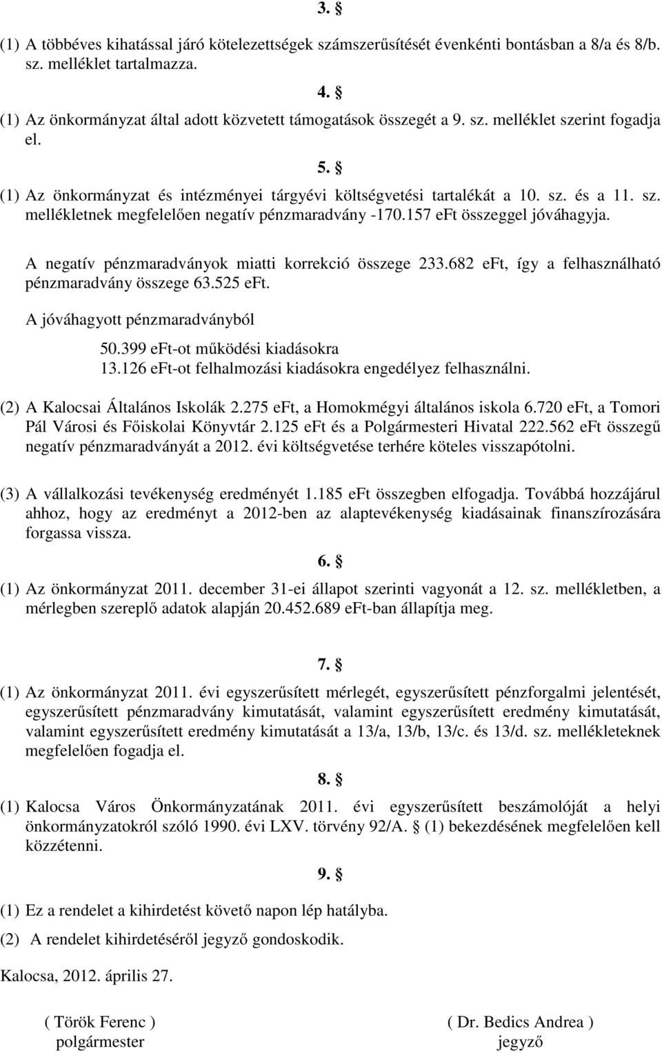 157 eft összeggel jóváhagyja. A negatív pénzmaradványok miatti korrekció összege 233.682 eft, így a felhasználható pénzmaradvány összege 63.525 eft. A jóváhagyott pénzmaradványból 50.