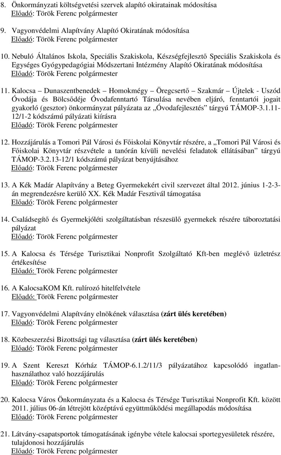 11. Kalocsa Dunaszentbenedek Homokmégy Öregcsertő Szakmár Újtelek - Uszód Óvodája és Bölcsődéje Óvodafenntartó Társulása nevében eljáró, fenntartói jogait gyakorló (gesztor) önkormányzat pályázata az