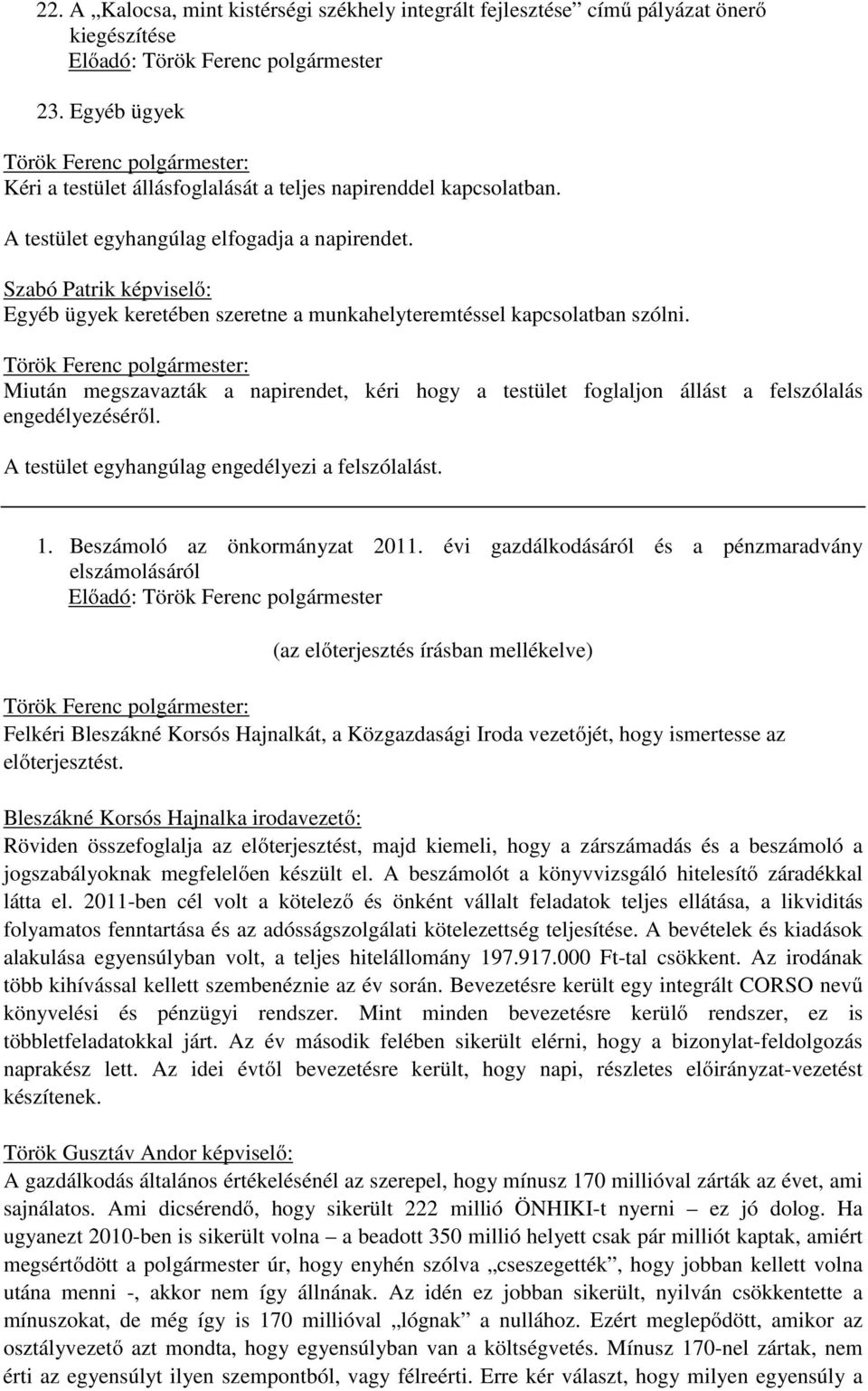 Szabó Patrik képviselő: Egyéb ügyek keretében szeretne a munkahelyteremtéssel kapcsolatban szólni.