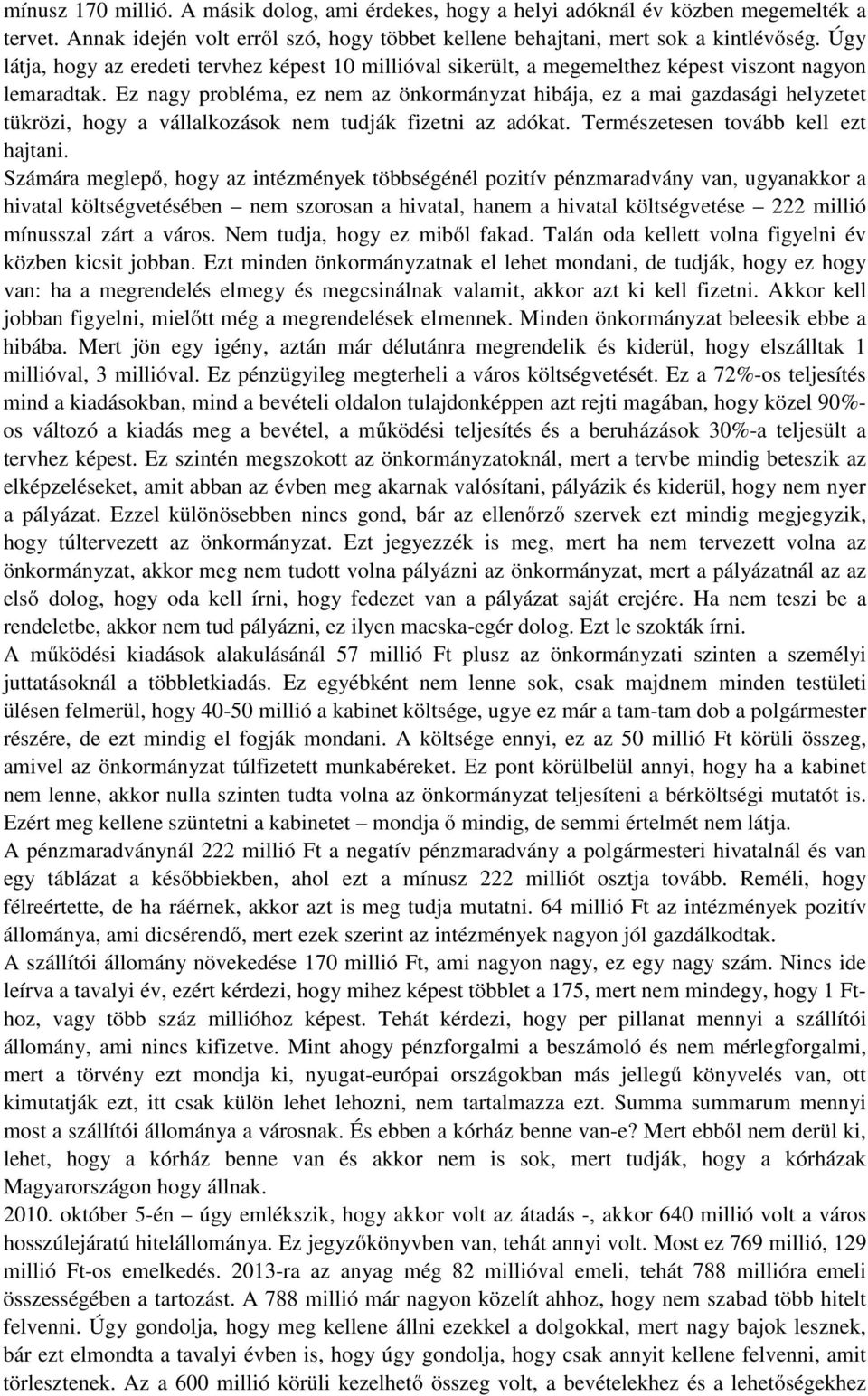 Ez nagy probléma, ez nem az önkormányzat hibája, ez a mai gazdasági helyzetet tükrözi, hogy a vállalkozások nem tudják fizetni az adókat. Természetesen tovább kell ezt hajtani.