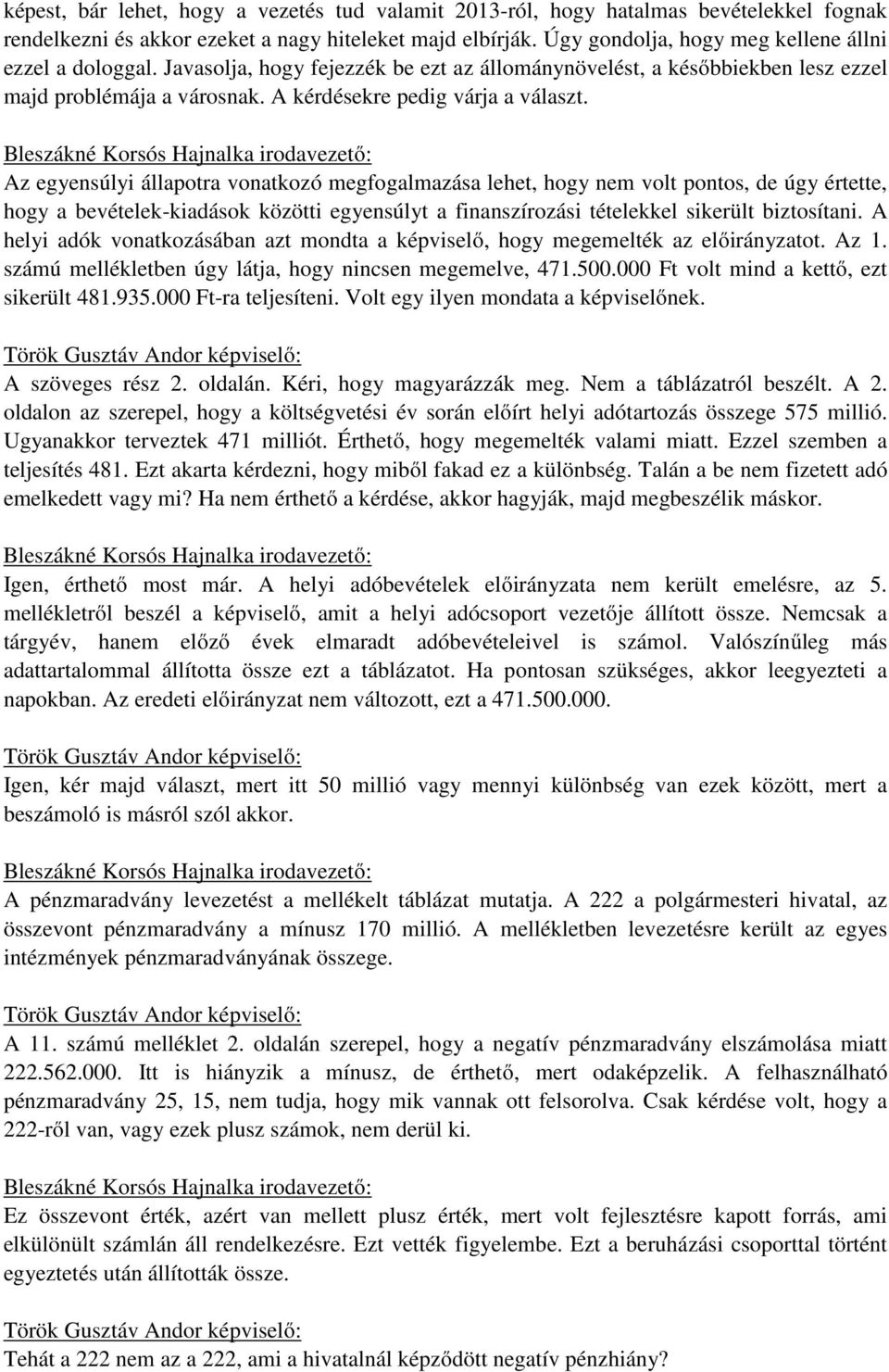 Bleszákné Korsós Hajnalka irodavezető: Az egyensúlyi állapotra vonatkozó megfogalmazása lehet, hogy nem volt pontos, de úgy értette, hogy a bevételek-kiadások közötti egyensúlyt a finanszírozási