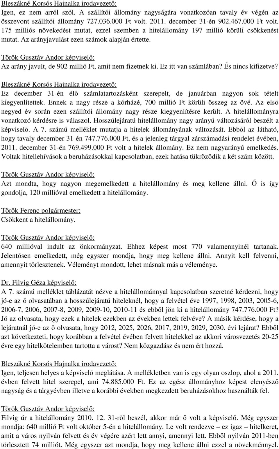 Török Gusztáv Andor képviselő: Az arány javult, de 902 millió Ft, amit nem fizetnek ki. Ez itt van számlában? És nincs kifizetve?