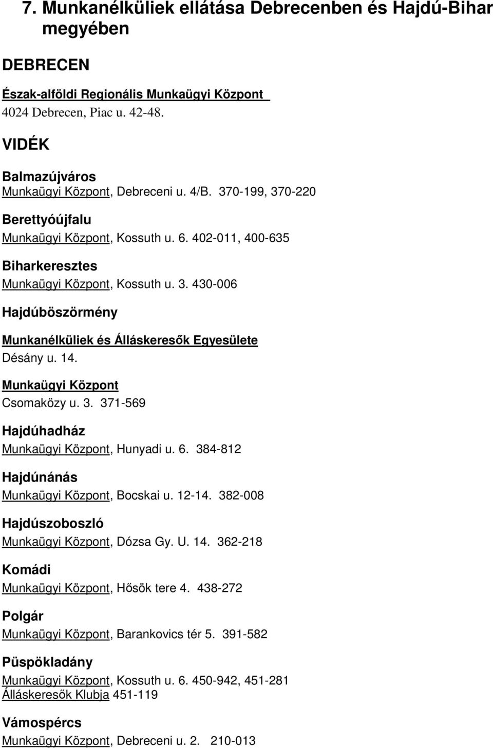 14. Munkaügyi Központ Csomaközy u. 3. 371-569 Hajdúhadház Munkaügyi Központ, Hunyadi u. 6. 384-812 Hajdúnánás Munkaügyi Központ, Bocskai u. 12-14. 382-008 Hajdúszoboszló Munkaügyi Központ, Dózsa Gy.