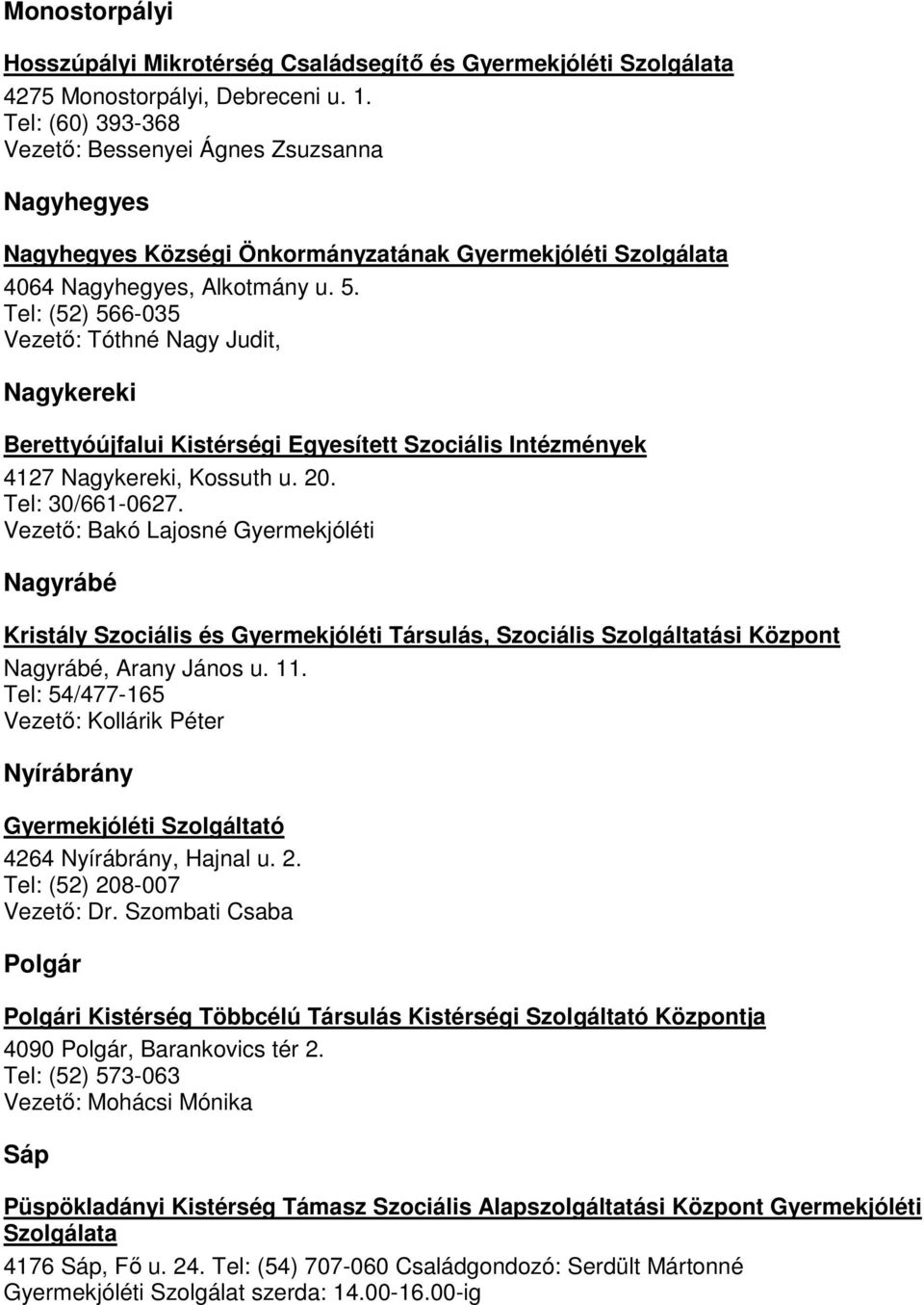 Tel: (52) 566-035 Vezetı: Tóthné Nagy Judit, Nagykereki Berettyóújfalui Kistérségi Egyesített Szociális Intézmények 4127 Nagykereki, Kossuth u. 20. Tel: 30/661-0627.