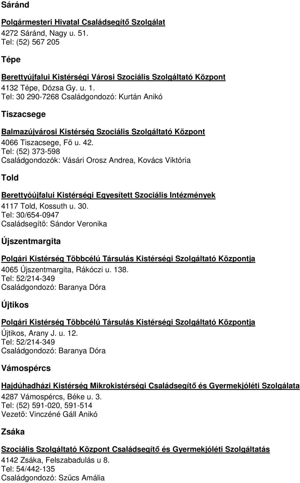 Tel: (52) 373-598 Családgondozók: Vásári Orosz Andrea, Kovács Viktória Told Berettyóújfalui Kistérségi Egyesített Szociális Intézmények 4117 Told, Kossuth u. 30.