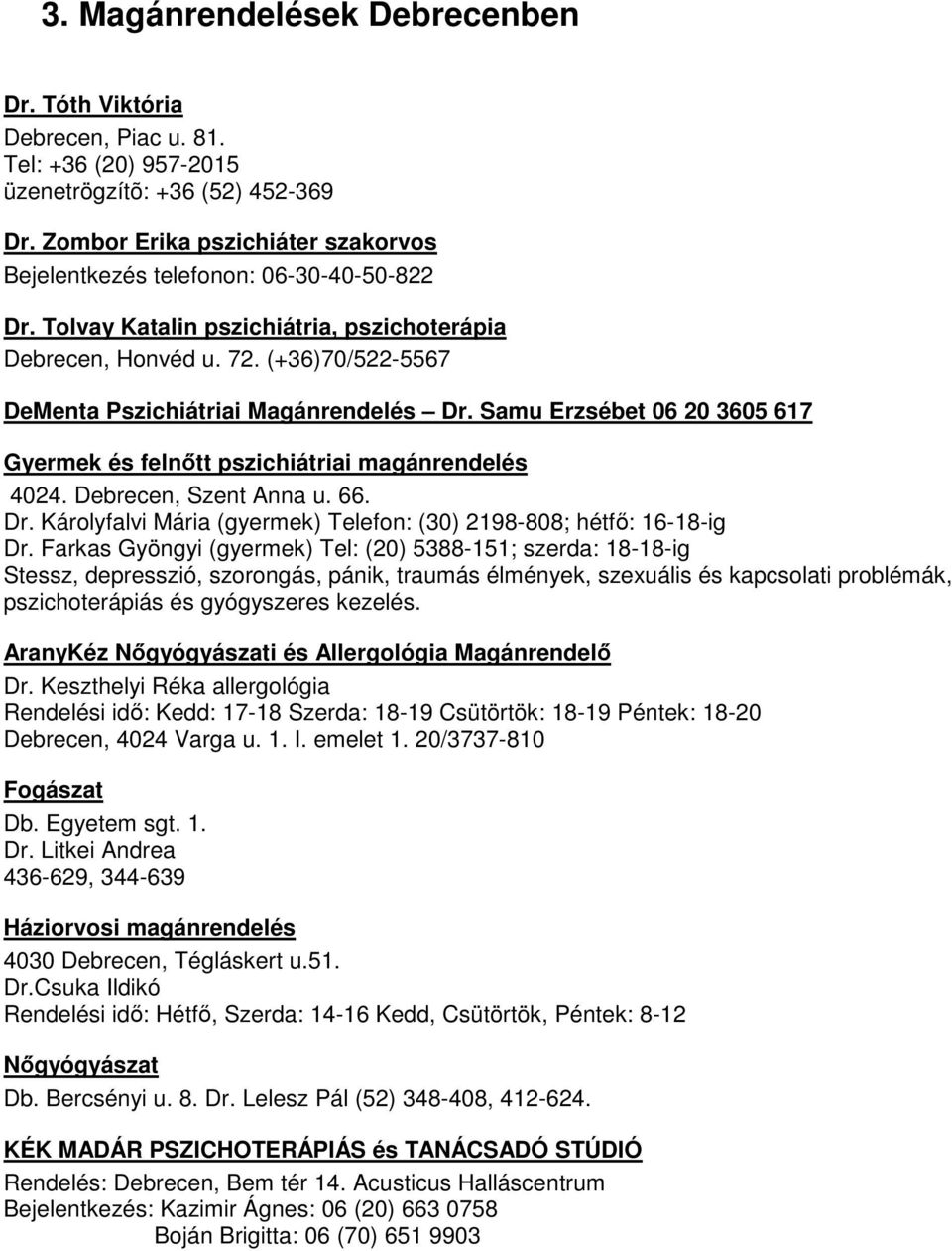 (+36)70/522-5567 DeMenta Pszichiátriai Magánrendelés Dr. Samu Erzsébet 06 20 3605 617 Gyermek és felnıtt pszichiátriai magánrendelés 4024. Debrecen, Szent Anna u. 66. Dr. Károlyfalvi Mária (gyermek) Telefon: (30) 2198-808; hétfı: 16-18-ig Dr.