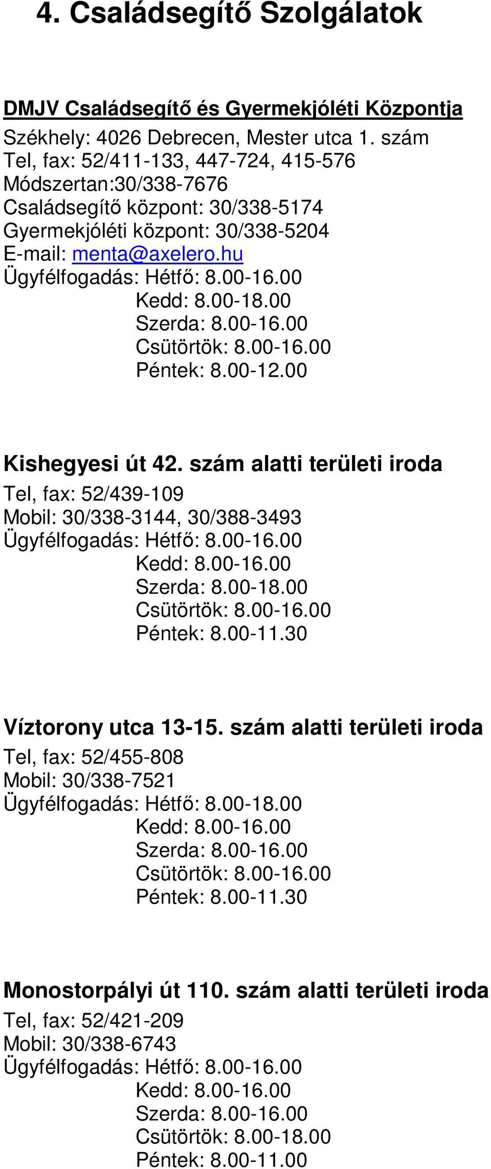 00 Kedd: 8.00-18.00 Szerda: 8.00-16.00 Csütörtök: 8.00-16.00 Péntek: 8.00-12.00 Kishegyesi út 42.