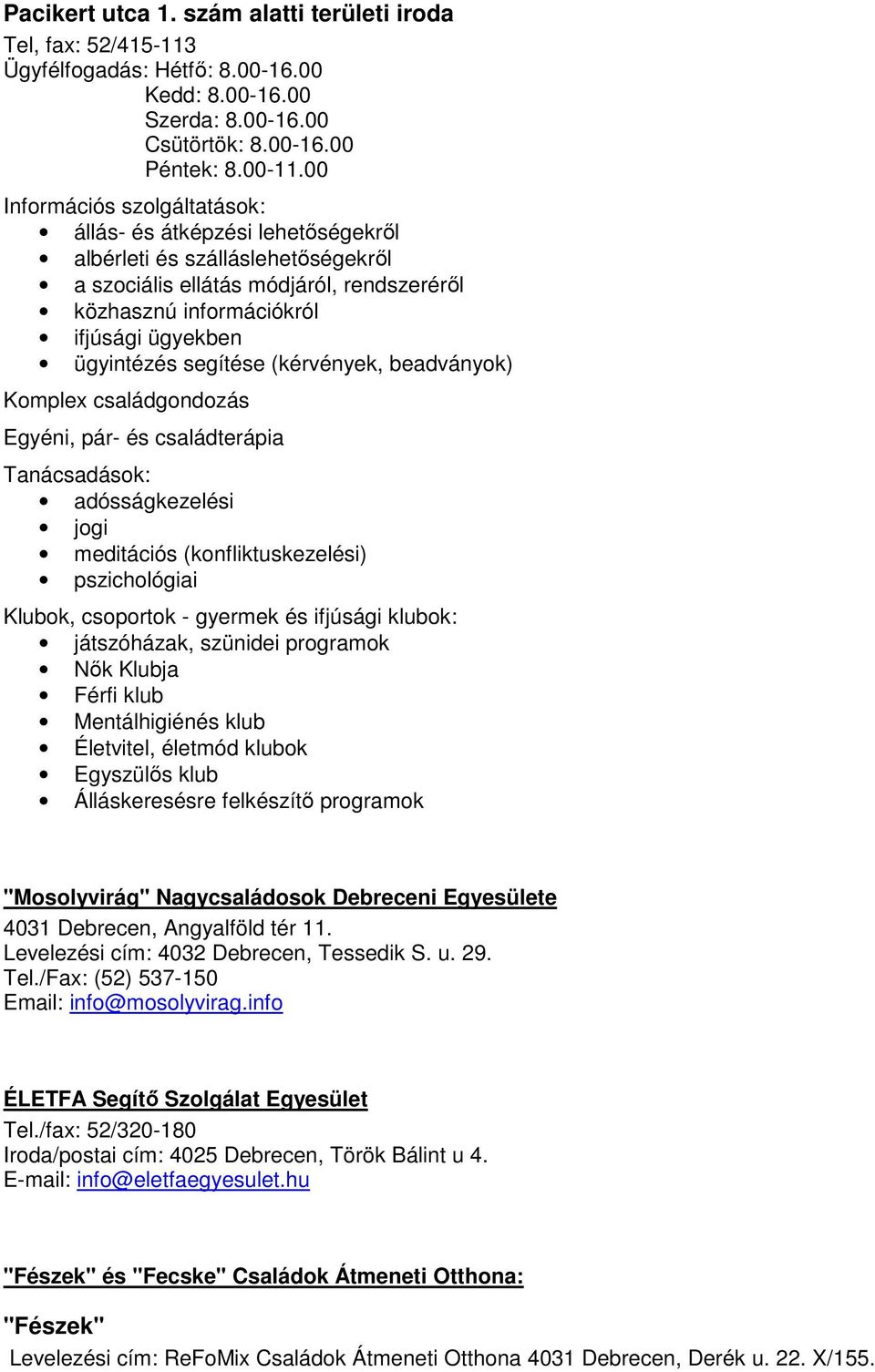 segítése (kérvények, beadványok) Komplex családgondozás Egyéni, pár- és családterápia Tanácsadások: adósságkezelési jogi meditációs (konfliktuskezelési) pszichológiai Klubok, csoportok - gyermek és