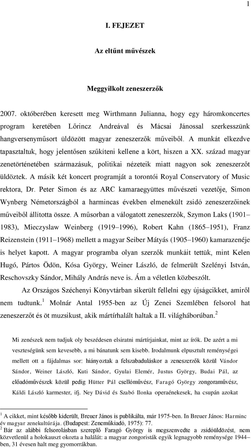 A munkát elkezdve tapasztaltuk, hogy jelentősen szűkíteni kellene a kört, hiszen a XX. század magyar zenetörténetében származásuk, politikai nézeteik miatt nagyon sok zeneszerzőt üldöztek.