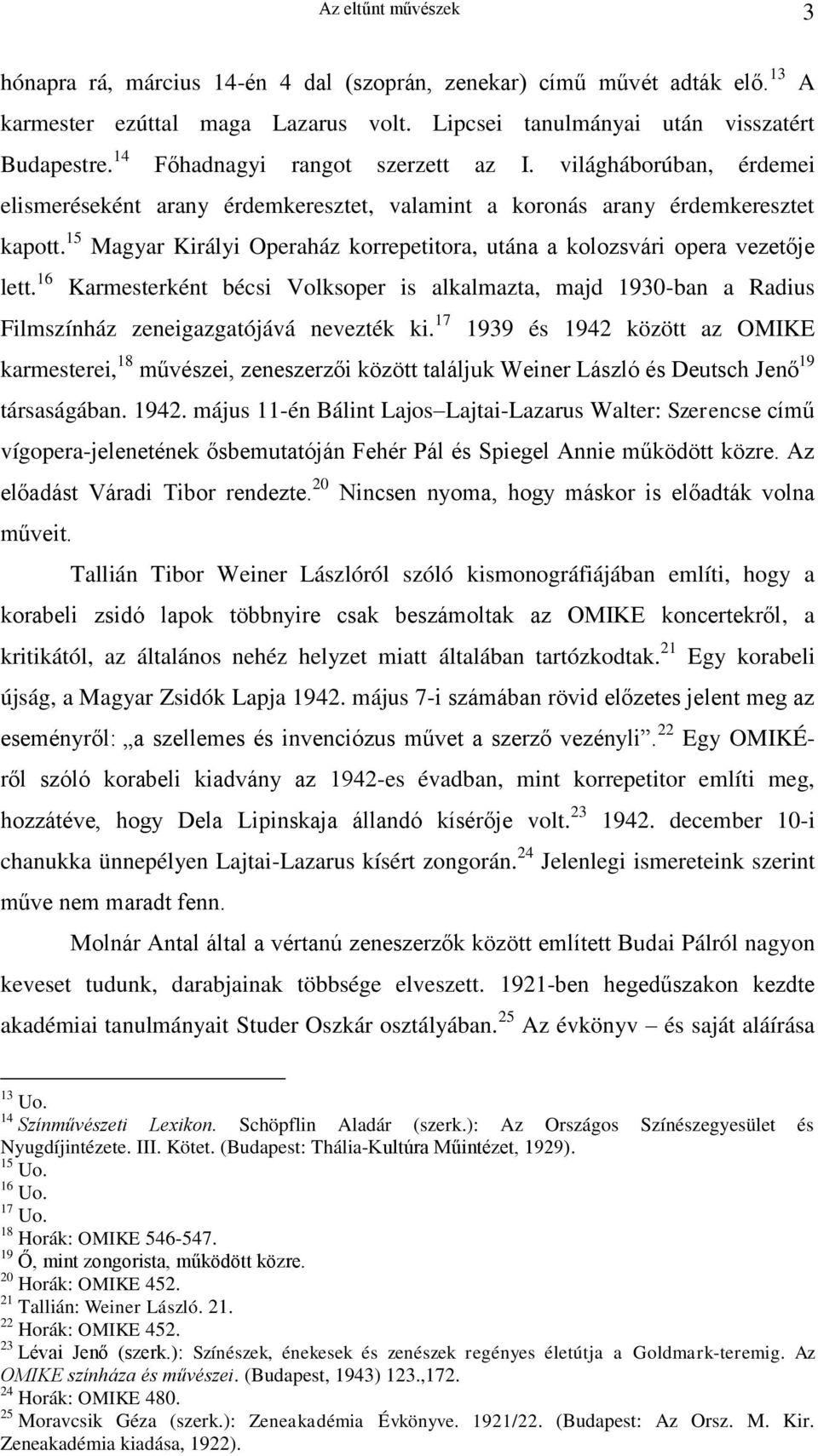 15 Magyar Királyi Operaház korrepetitora, utána a kolozsvári opera vezetője lett. 16 Karmesterként bécsi Volksoper is alkalmazta, majd 1930-ban a Radius Filmszínház zeneigazgatójává nevezték ki.