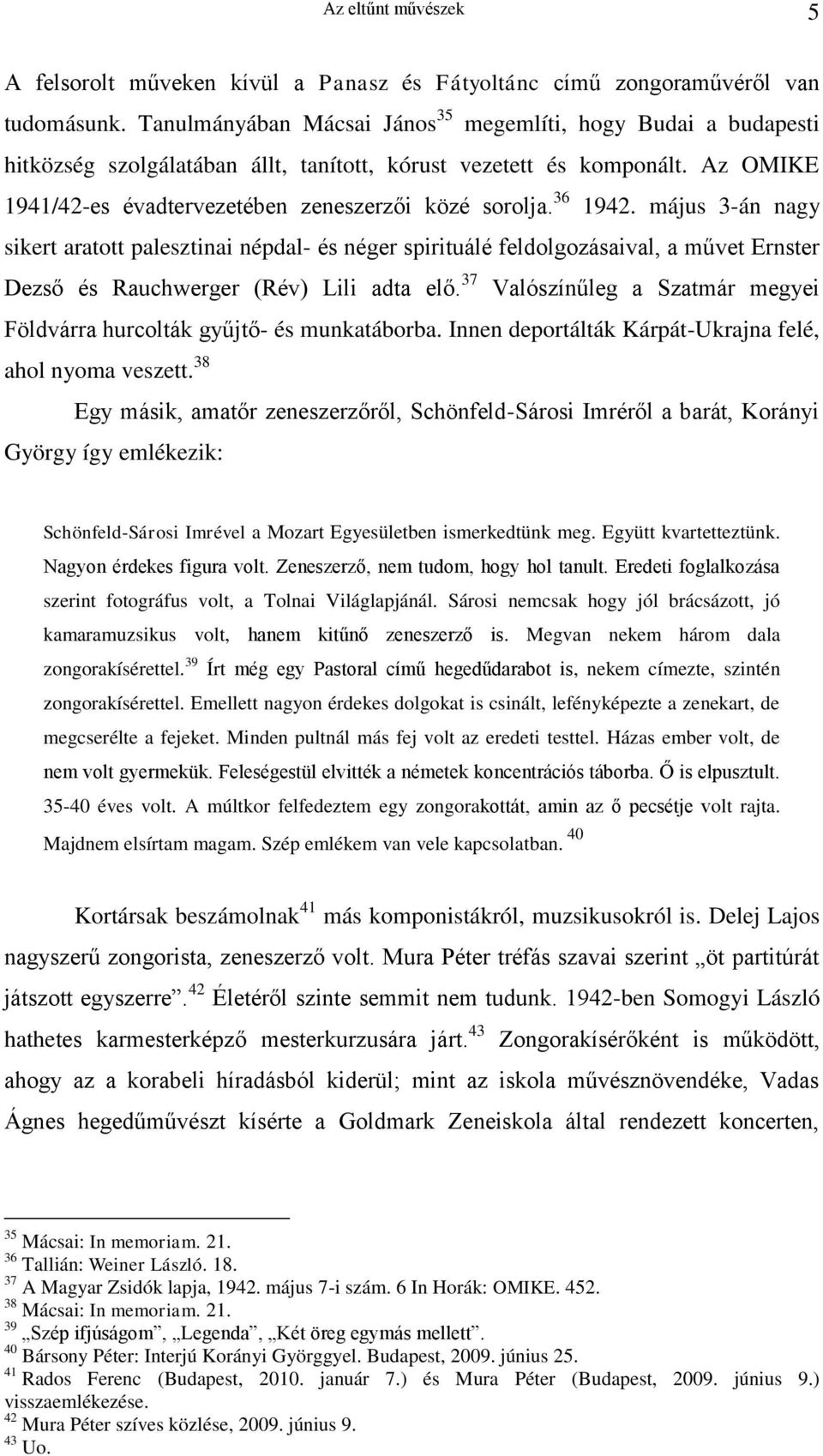 36 1942. május 3-án nagy sikert aratott palesztinai népdal- és néger spirituálé feldolgozásaival, a művet Ernster Dezső és Rauchwerger (Rév) Lili adta elő.