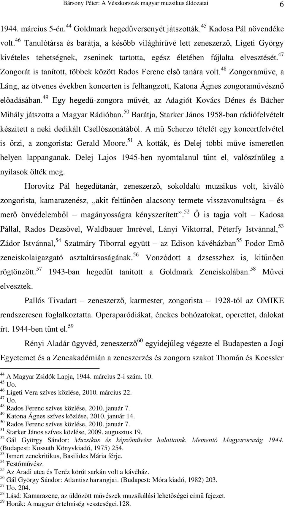 47 Zongorát is tanított, többek között Rados Ferenc első tanára volt. 48 Zongoraműve, a Láng, az ötvenes években koncerten is felhangzott, Katona Ágnes zongoraművésznő előadásában.