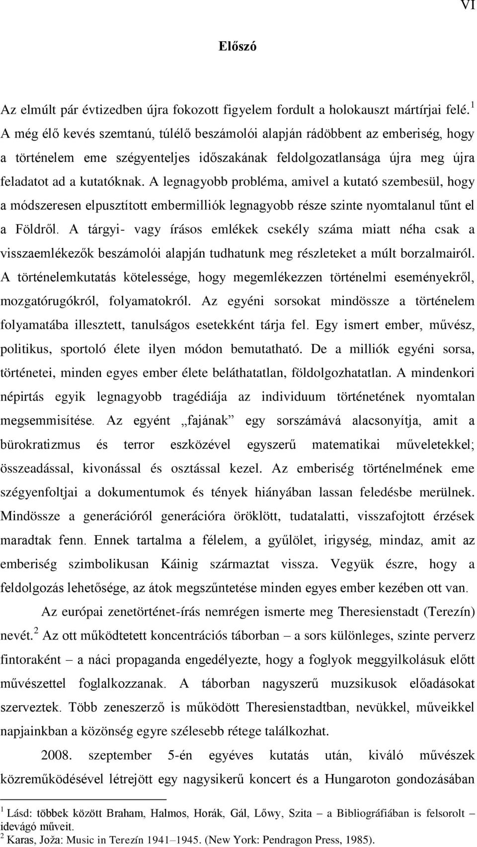 A legnagyobb probléma, amivel a kutató szembesül, hogy a módszeresen elpusztított embermilliók legnagyobb része szinte nyomtalanul tűnt el a Földről.