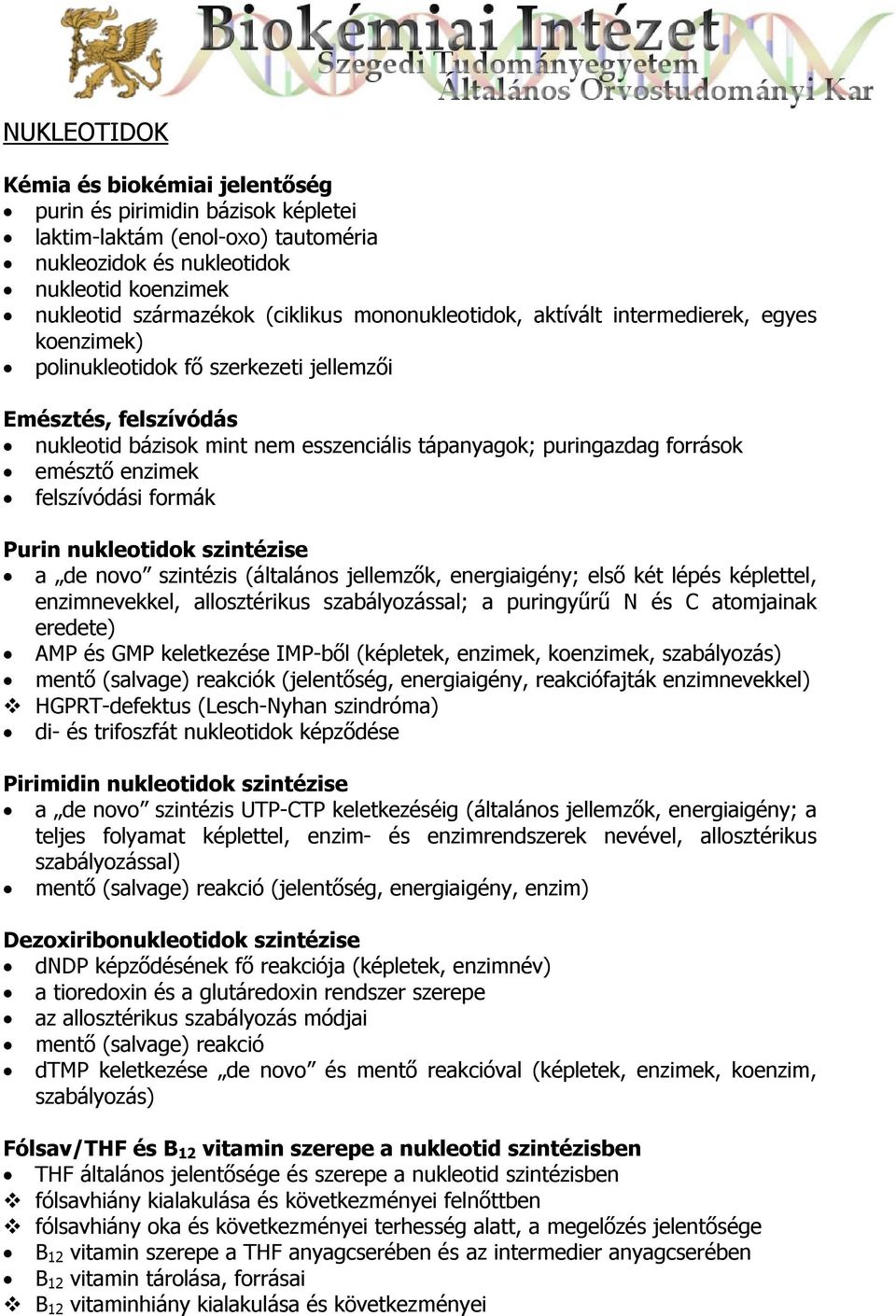 emésztő enzimek felszívódási formák Purin nukleotidok szintézise a de novo szintézis (általános jellemzők, energiaigény; első két lépés képlettel, enzimnevekkel, allosztérikus szabályozással; a