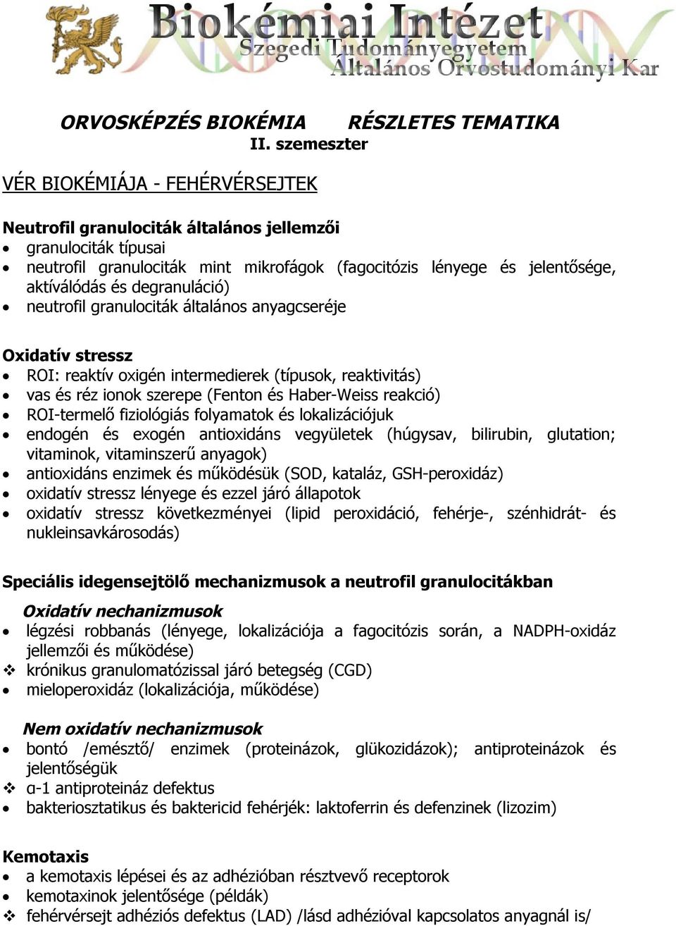 jelentősége, aktíválódás és degranuláció) neutrofil granulociták általános anyagcseréje Oxidatív stressz ROI: reaktív oxigén intermedierek (típusok, reaktivitás) vas és réz ionok szerepe (Fenton és