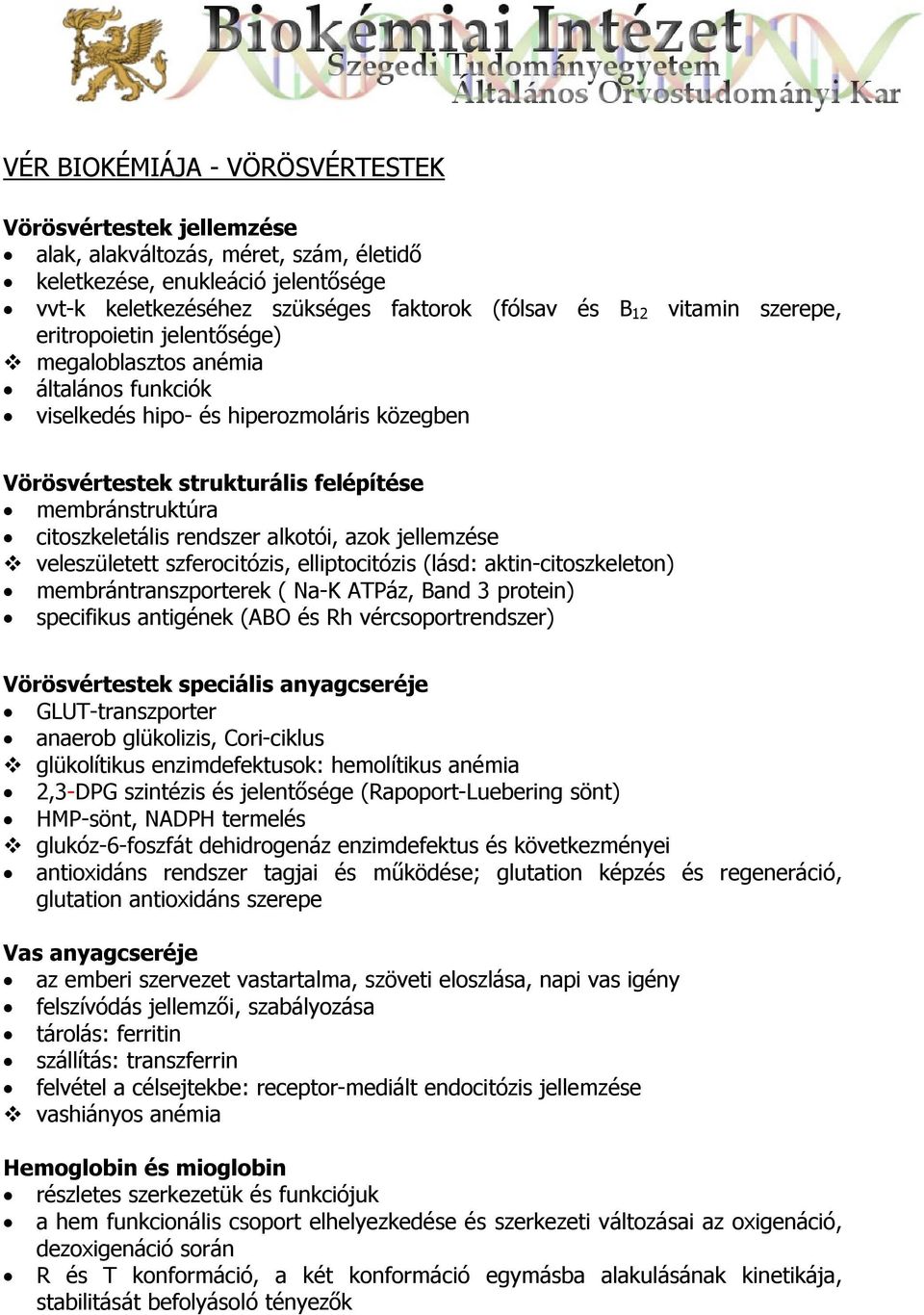 rendszer alkotói, azok jellemzése veleszületett szferocitózis, elliptocitózis (lásd: aktin-citoszkeleton) membrántranszporterek ( Na-K ATPáz, Band 3 protein) specifikus antigének (ABO és Rh